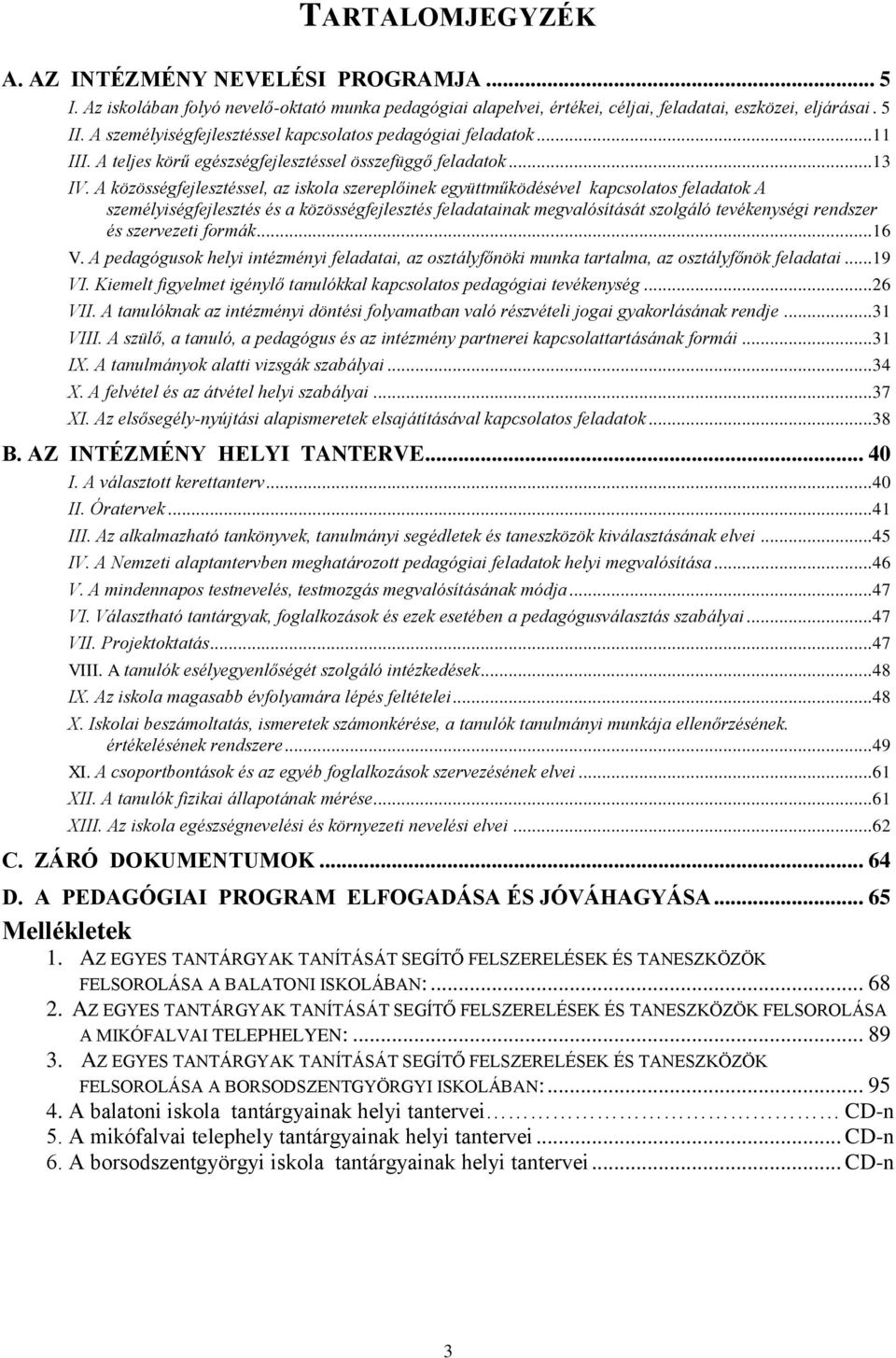 A közösségfejlesztéssel, az iskola szereplőinek együttműködésével kapcsolatos feladatok A személyiségfejlesztés és a közösségfejlesztés feladatainak megvalósítását szolgáló tevékenységi rendszer és