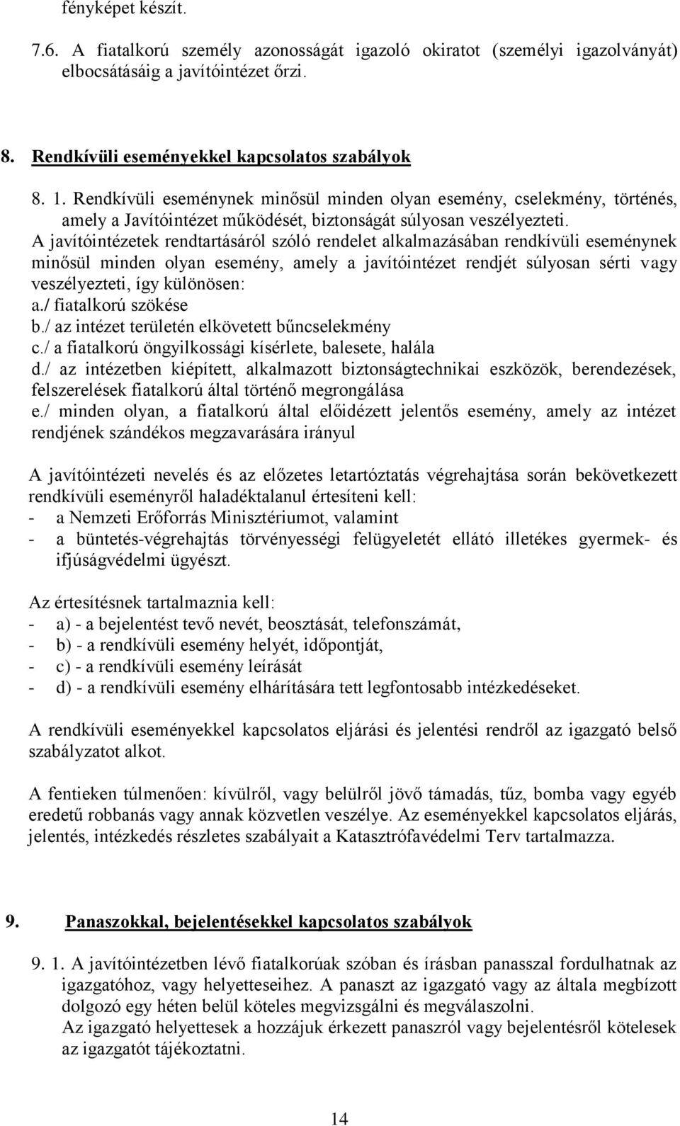 A javítóintézetek rendtartásáról szóló rendelet alkalmazásában rendkívüli eseménynek minősül minden olyan esemény, amely a javítóintézet rendjét súlyosan sérti vagy veszélyezteti, így különösen: a.