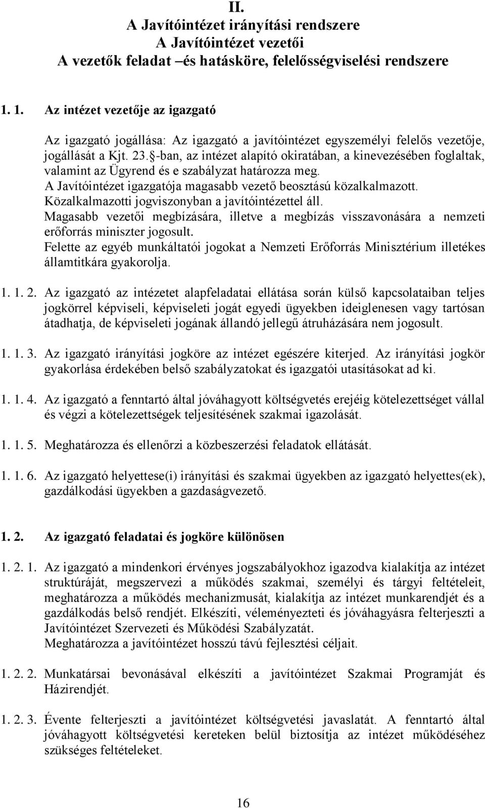 -ban, az intézet alapító okiratában, a kinevezésében foglaltak, valamint az Ügyrend és e szabályzat határozza meg. A Javítóintézet igazgatója magasabb vezető beosztású közalkalmazott.