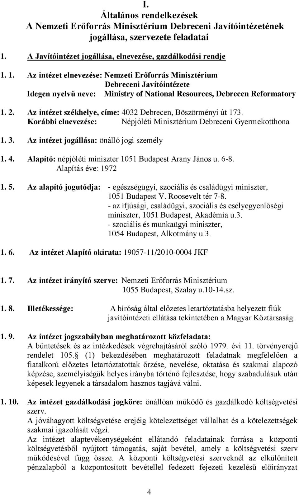 1. Az intézet elnevezése: Nemzeti Erőforrás Minisztérium Debreceni Javítóintézete Idegen nyelvű neve: Ministry of National Resources, Debrecen Reformatory 1. 2.