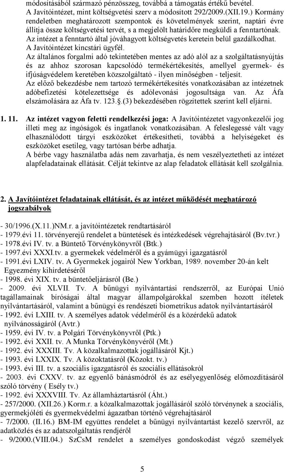 Az intézet a fenntartó által jóváhagyott költségvetés keretein belül gazdálkodhat. A Javítóintézet kincstári ügyfél.