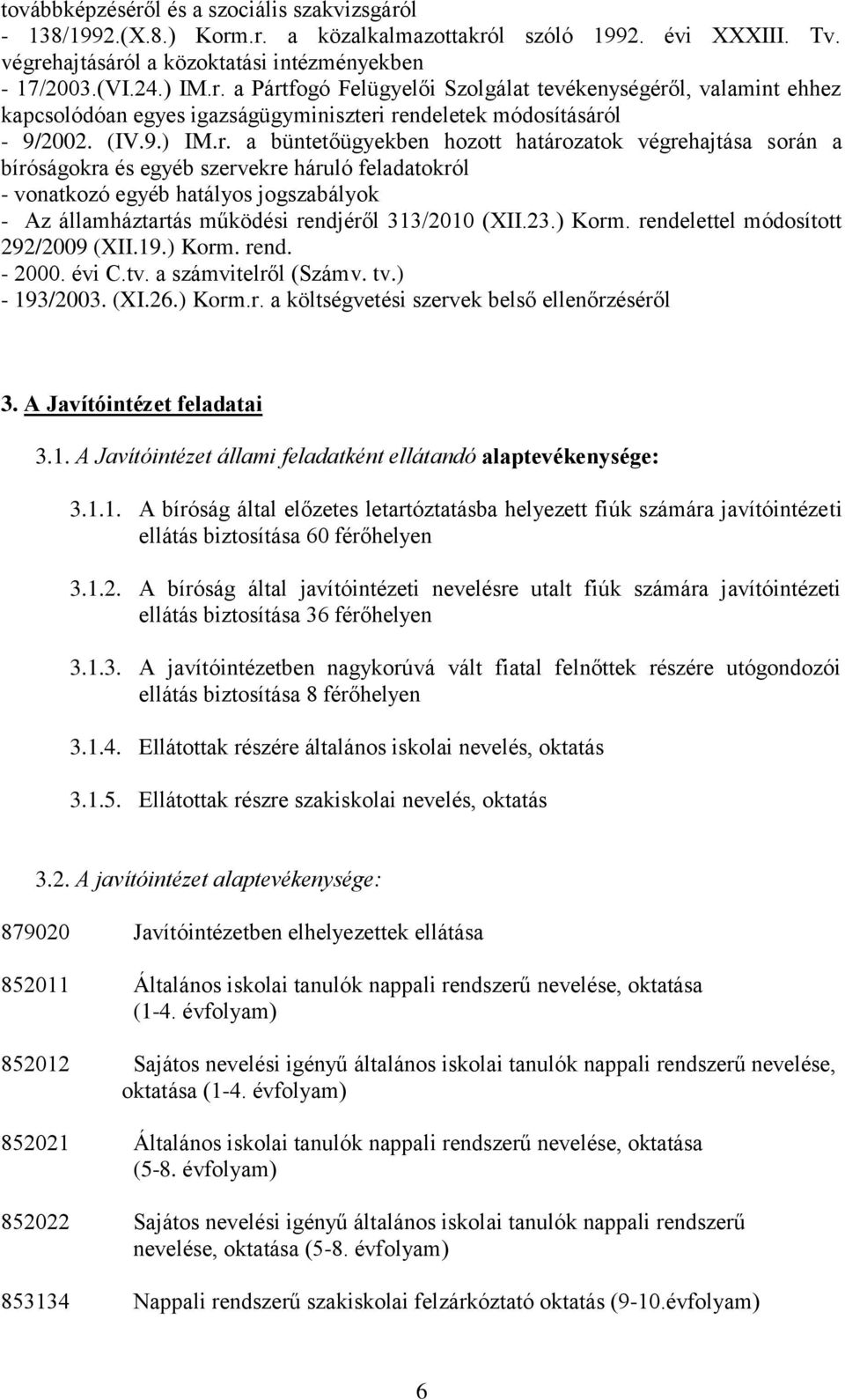 a büntetőügyekben hozott határozatok végrehajtása során a bíróságokra és egyéb szervekre háruló feladatokról - vonatkozó egyéb hatályos jogszabályok - Az államháztartás működési rendjéről 313/2010