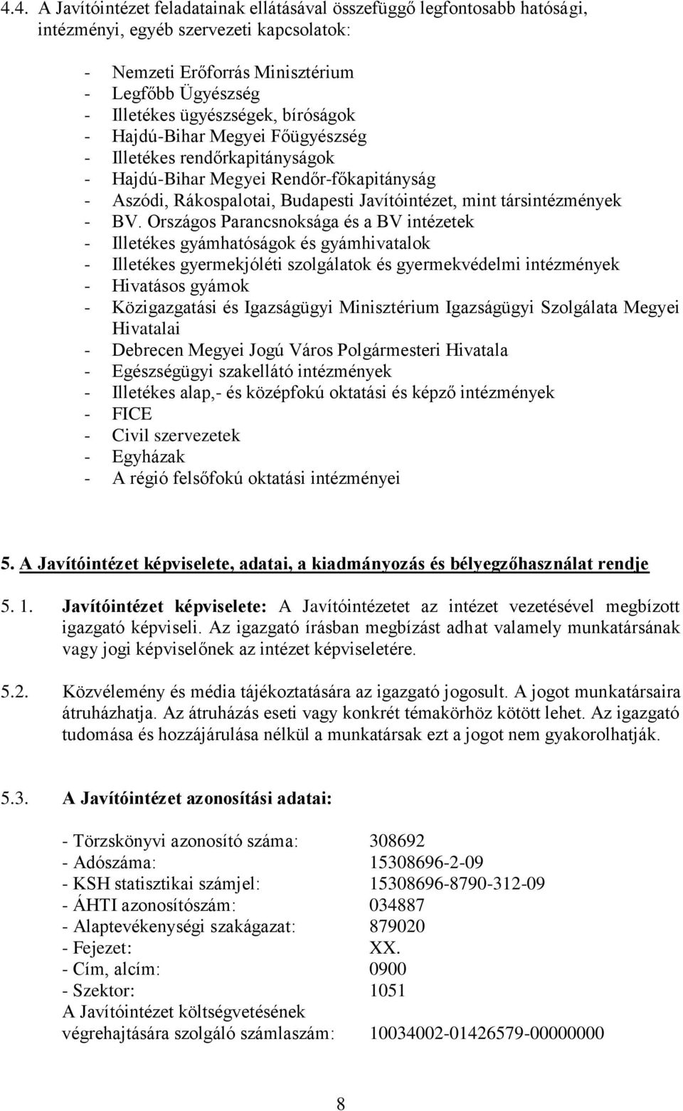 Országos Parancsnoksága és a BV intézetek - Illetékes gyámhatóságok és gyámhivatalok - Illetékes gyermekjóléti szolgálatok és gyermekvédelmi intézmények - Hivatásos gyámok - Közigazgatási és