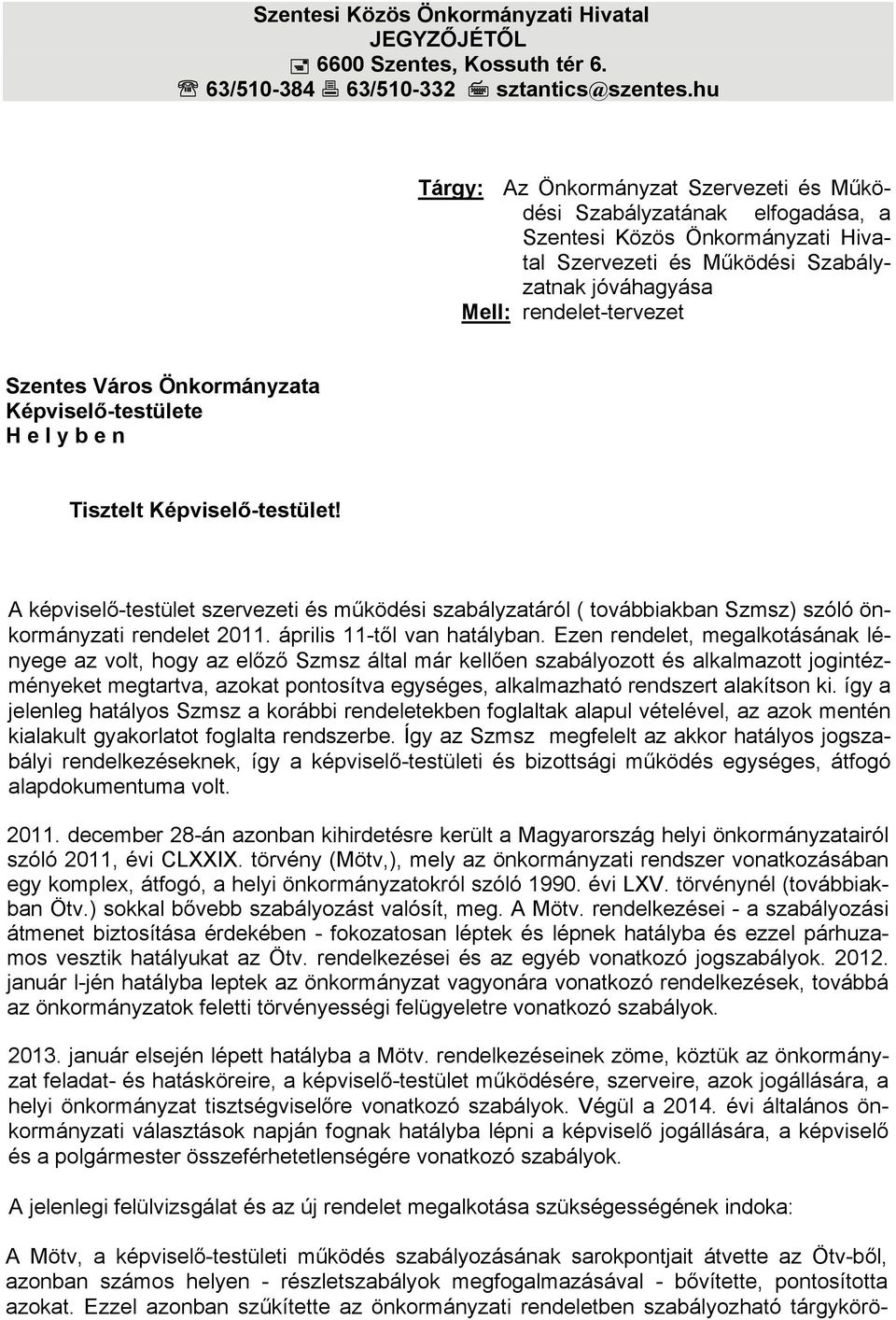 Város Önkormányzata Képviselő-testülete H e l y b e n Tisztelt Képviselő-testület! A képviselő-testület szervezeti és működési szabályzatáról ( továbbiakban Szmsz) szóló önkormányzati rendelet 2011.