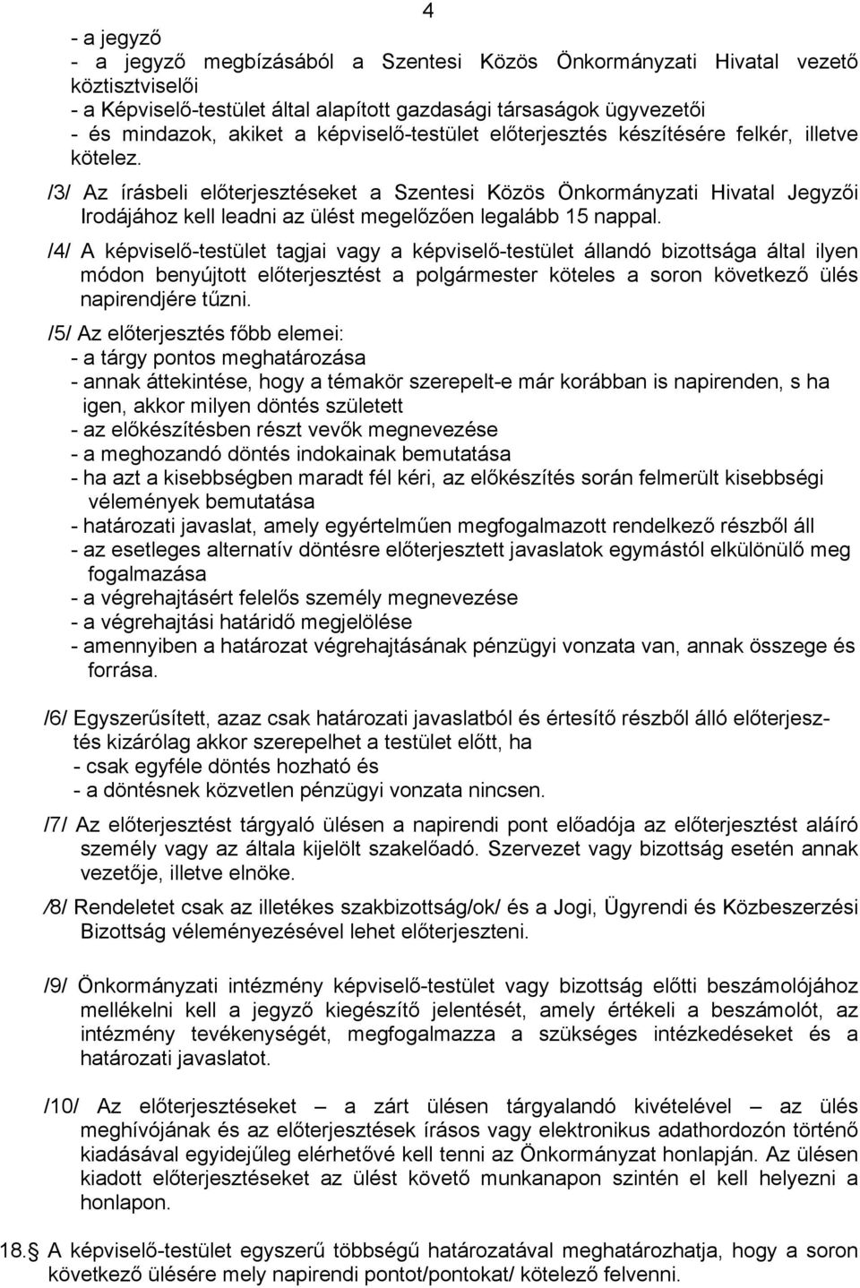 /3/ Az írásbeli előterjesztéseket a Szentesi Közös Önkormányzati Hivatal Jegyzői Irodájához kell leadni az ülést megelőzően legalább 15 nappal.