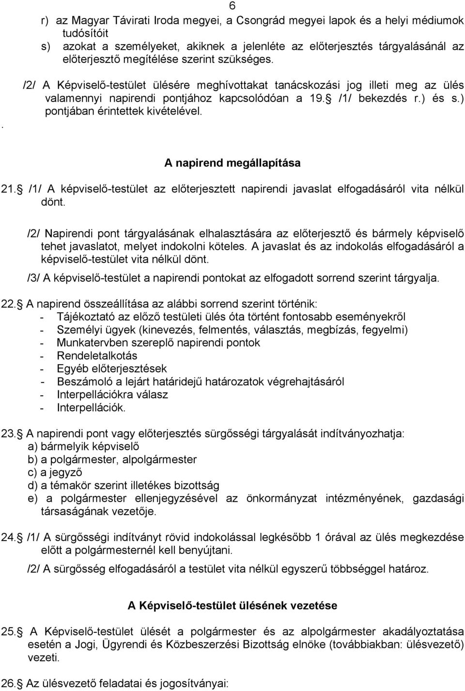 ) pontjában érintettek kivételével. A napirend megállapítása 21. /1/ A képviselő-testület az előterjesztett napirendi javaslat elfogadásáról vita nélkül dönt.