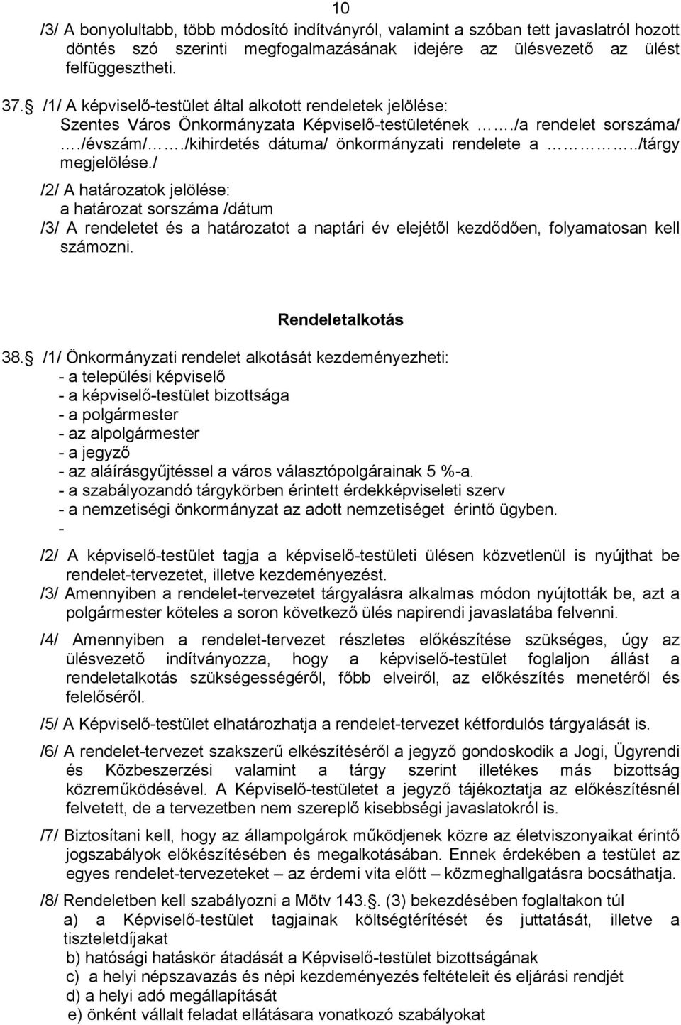 ./tárgy megjelölése./ /2/ A határozatok jelölése: a határozat sorszáma /dátum /3/ A rendeletet és a határozatot a naptári év elejétől kezdődően, folyamatosan kell számozni. Rendeletalkotás 38.