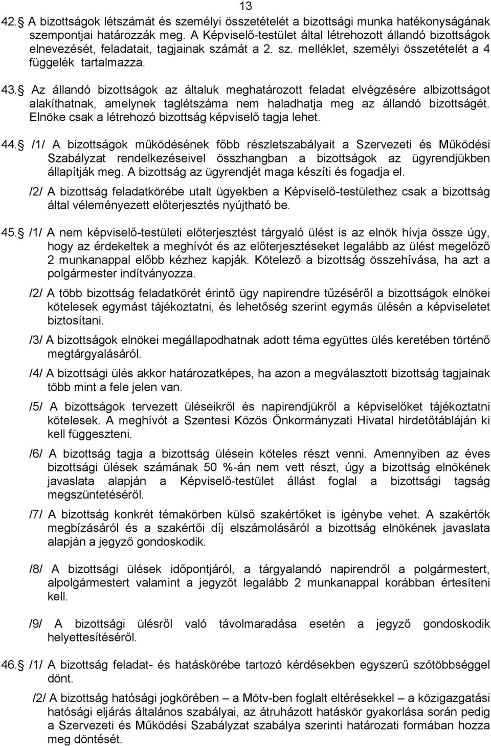 Az állandó bizottságok az általuk meghatározott feladat elvégzésére albizottságot alakíthatnak, amelynek taglétszáma nem haladhatja meg az állandó bizottságét.