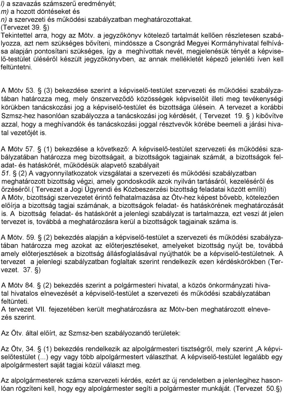 nevét, megjelenésük tényét a képviselő-testület üléséről készült jegyzőkönyvben, az annak mellékletét képező jelenléti íven kell feltüntetni. A Mötv 53.