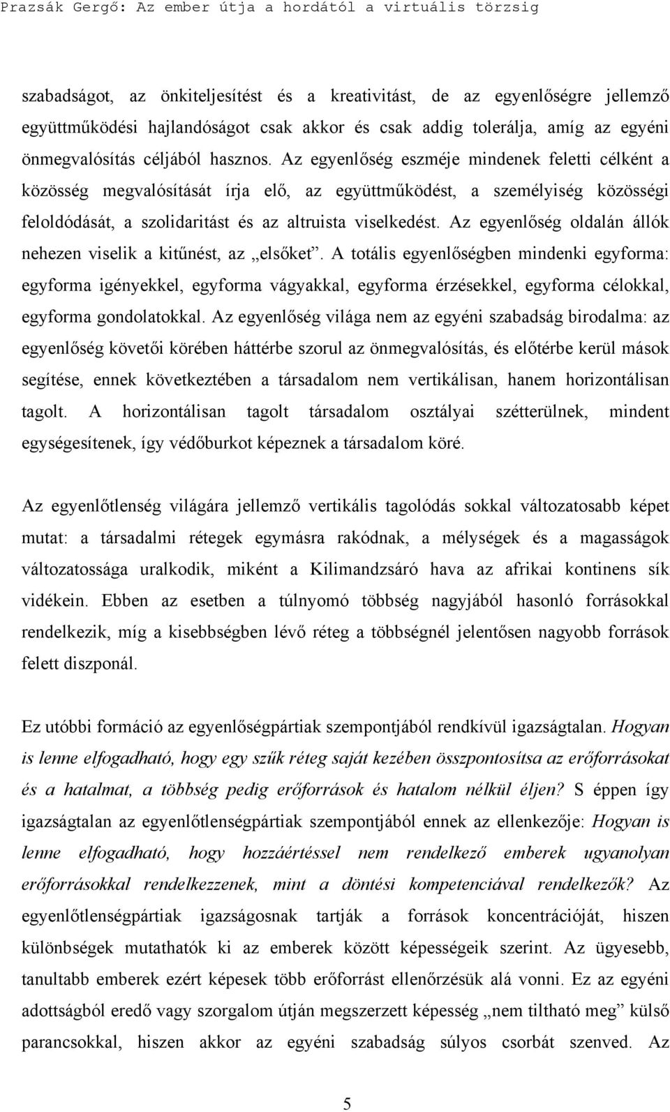 Az egyenlőség oldalán állók nehezen viselik a kitűnést, az elsőket.