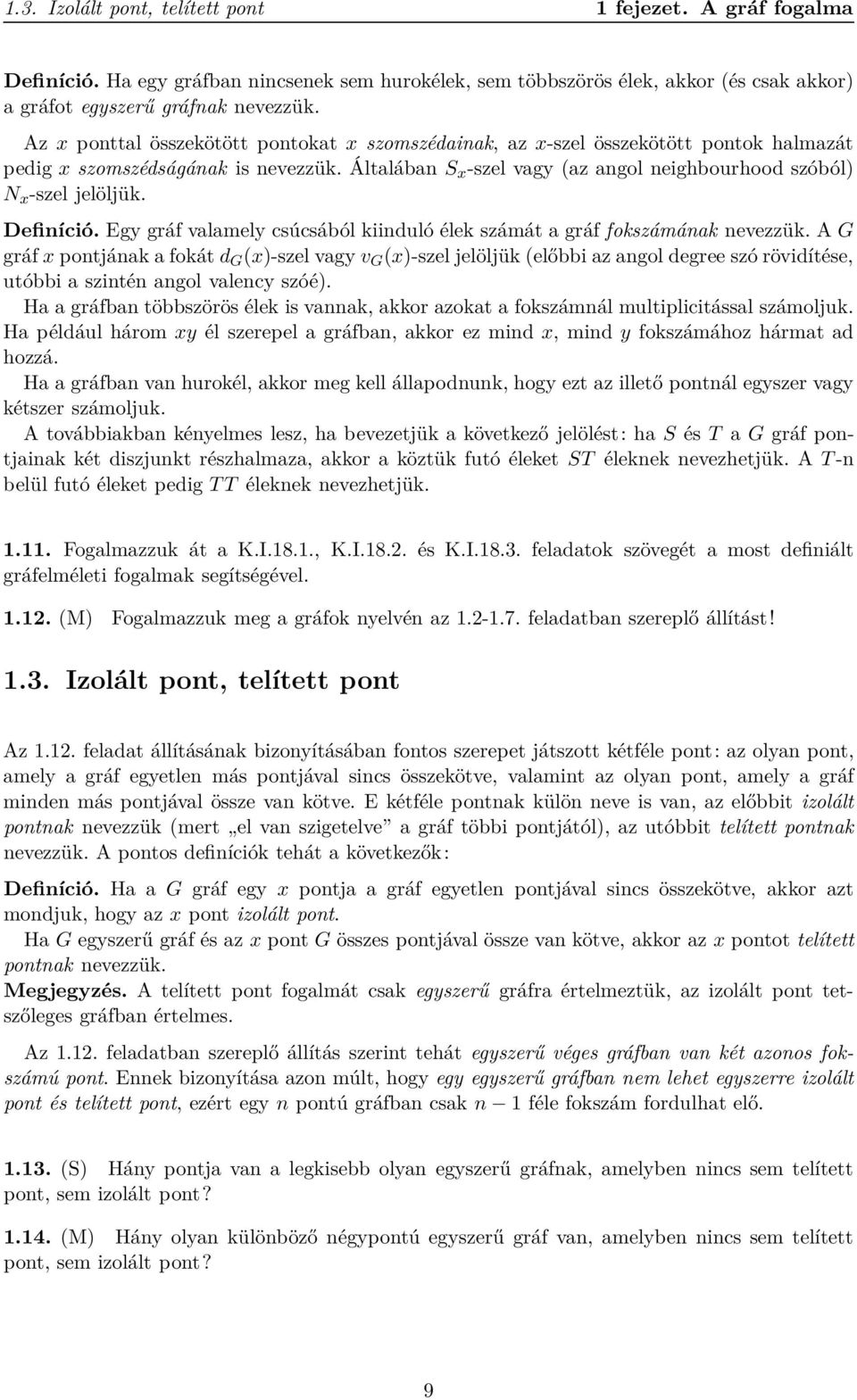 Általában S x -szel vagy (az angol neighbourhood szóból) N x -szel jelöljük. Definíció. Egy gráf valamely csúcsából kiinduló élek számát a gráf fokszámának nevezzük.