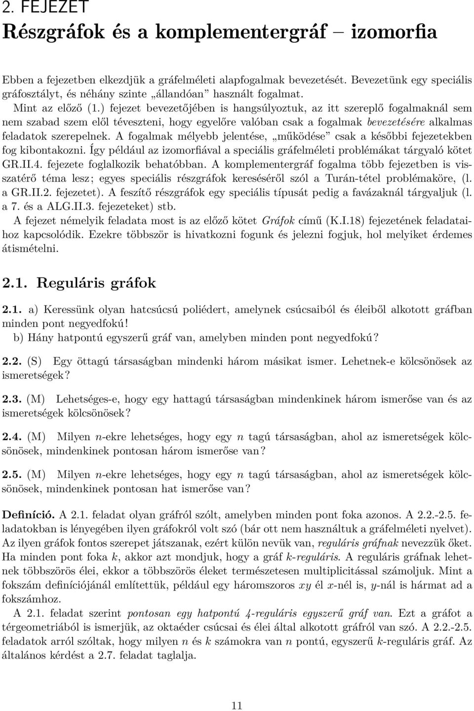 ) fejezet bevezetőjében is hangsúlyoztuk, az itt szereplő fogalmaknál sem nem szabad szem elől téveszteni, hogy egyelőre valóban csak a fogalmak bevezetésére alkalmas feladatok szerepelnek.