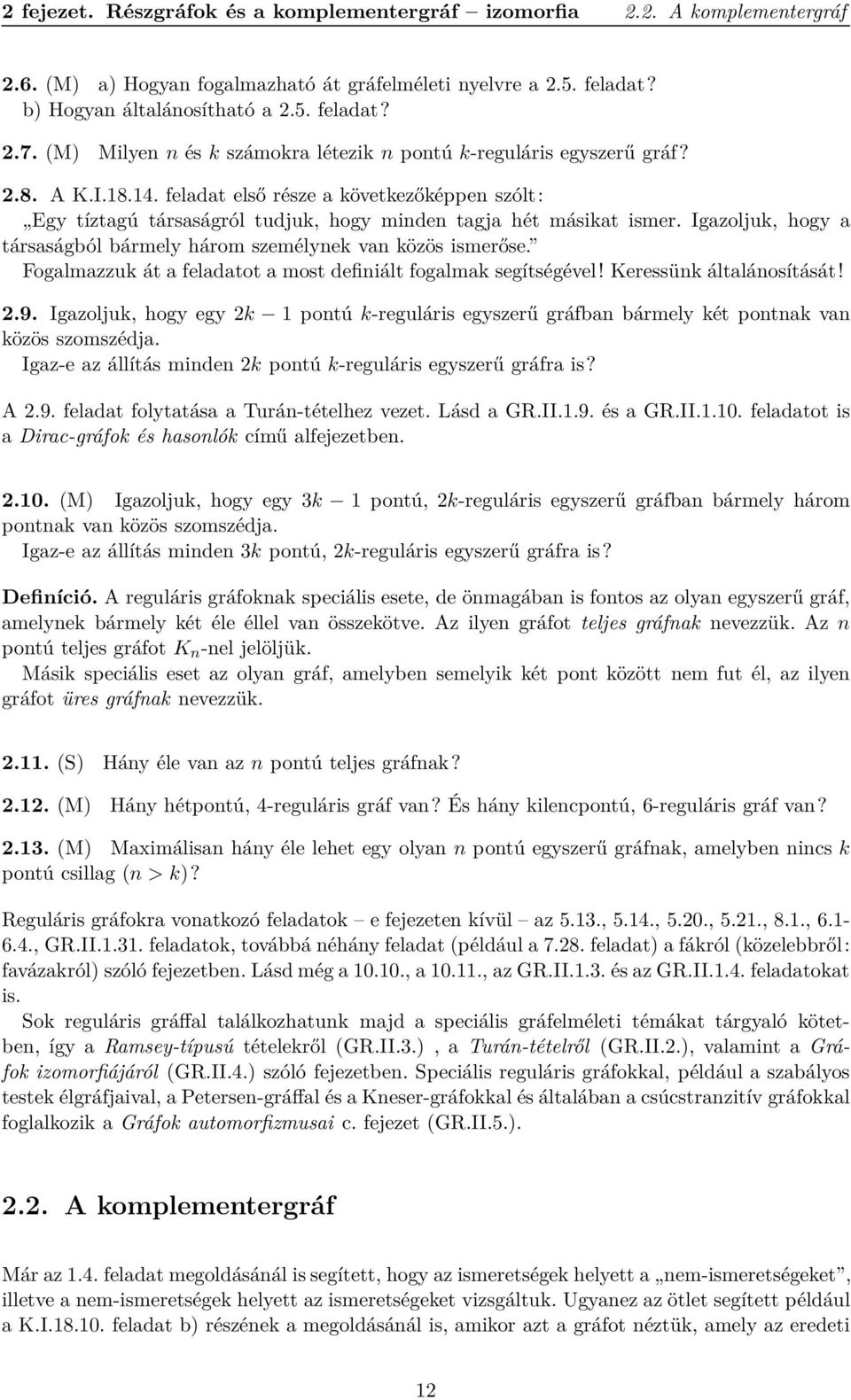 Igazoljuk, hogy a társaságból bármely három személynek van közös ismerőse. Fogalmazzuk át a feladatot a most definiált fogalmak segítségével! Keressünk általánosítását! 2.9.