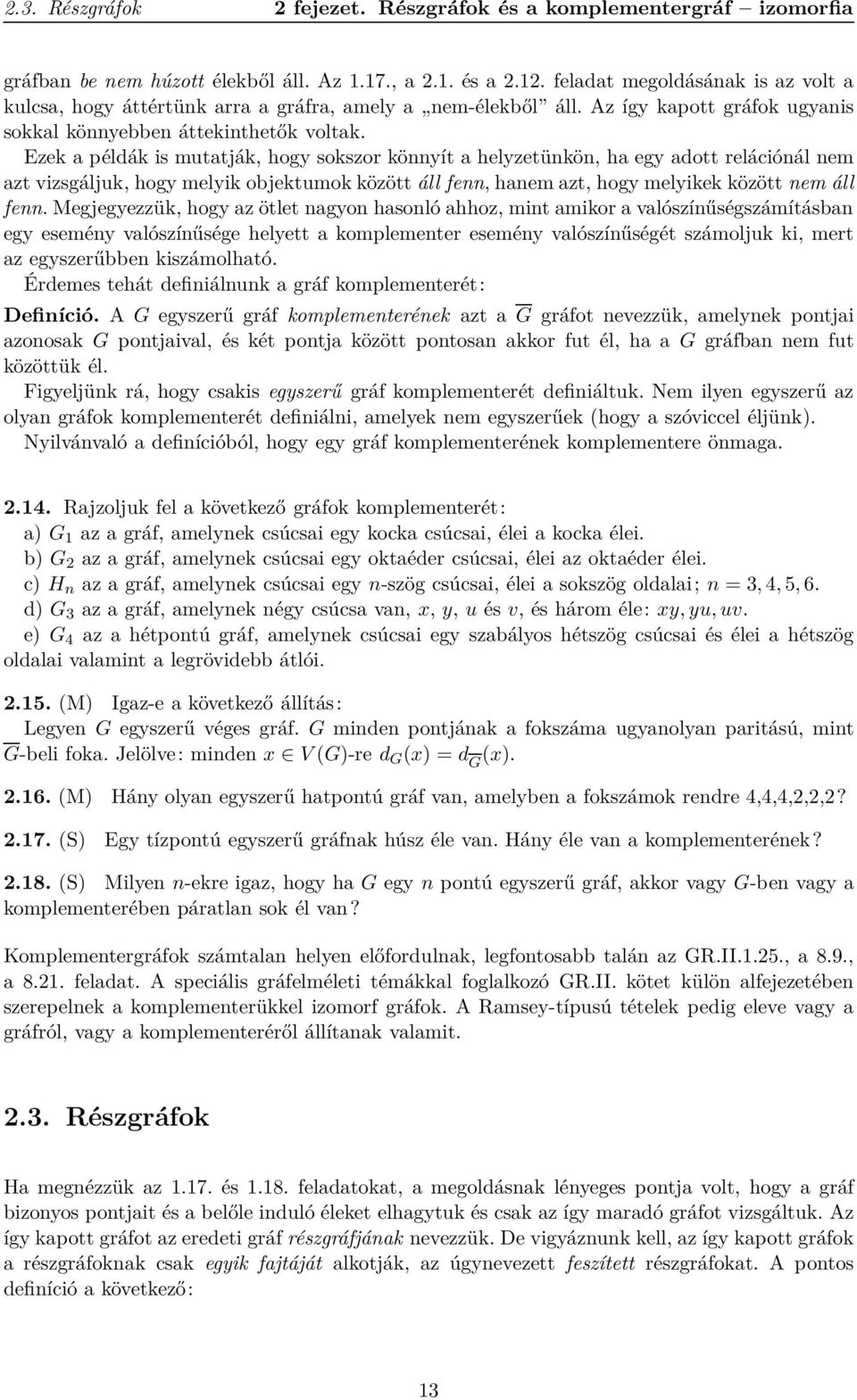 Ezek a példák is mutatják, hogy sokszor könnyít a helyzetünkön, ha egy adott relációnál nem azt vizsgáljuk, hogy melyik objektumok között áll fenn, hanem azt, hogy melyikek között nem áll fenn.