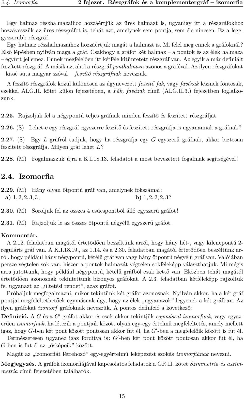 sem éle nincsen. Ez a legegyszerűbb részgráf. Egy halmaz részhalmazaihoz hozzáértjük magát a halmazt is. Mi felel meg ennek a gráfoknál? Első lépésben nyilván maga a gráf.