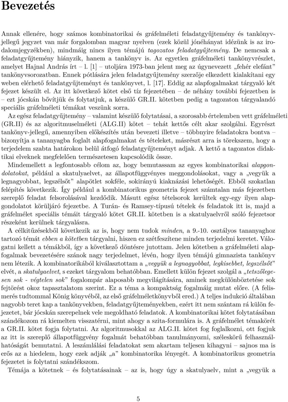 Az egyetlen gráfelméleti tankönyvrészlet, amelyet Hajnal András írt l. [1] utoljára 1973-ban jelent meg az úgynevezett fehér elefánt tankönyvsorozatban.