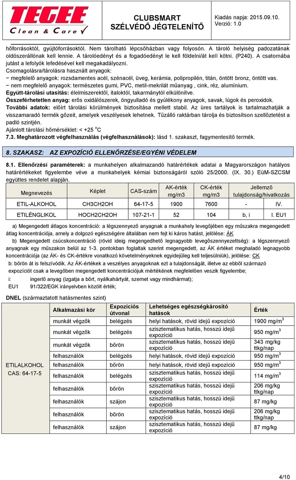 Csomagolásra/tárolásra használt anyagok: megfelelő anyagok: rozsdamentes acél, szénacél, üveg, kerámia, polipropilén, titán, öntött bronz, öntött vas.