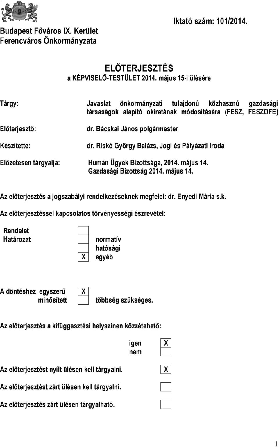 Riskó György Balázs, Jogi és Pályázati Iroda Előzetesen tárgyalja: Humán Ügyek Bizottsága, 2014. május 14. Gazdasági Bizottság 2014. május 14. Az előterjesztés a jogszabályi rendelkezéseknek megfelel: dr.