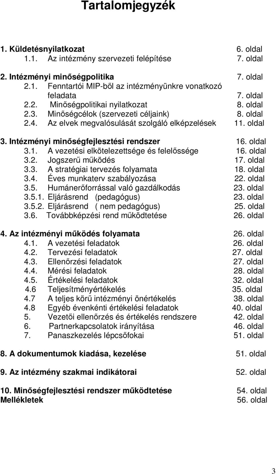 Intézményi min ségfejlesztési rendszer 16. oldal 3.1. A vezetési elkötelezettsége és felel ssége 16. oldal 3.2. Jogszer m ködés 17. oldal 3.3. A stratégiai tervezés folyamata 18. oldal 3.4.