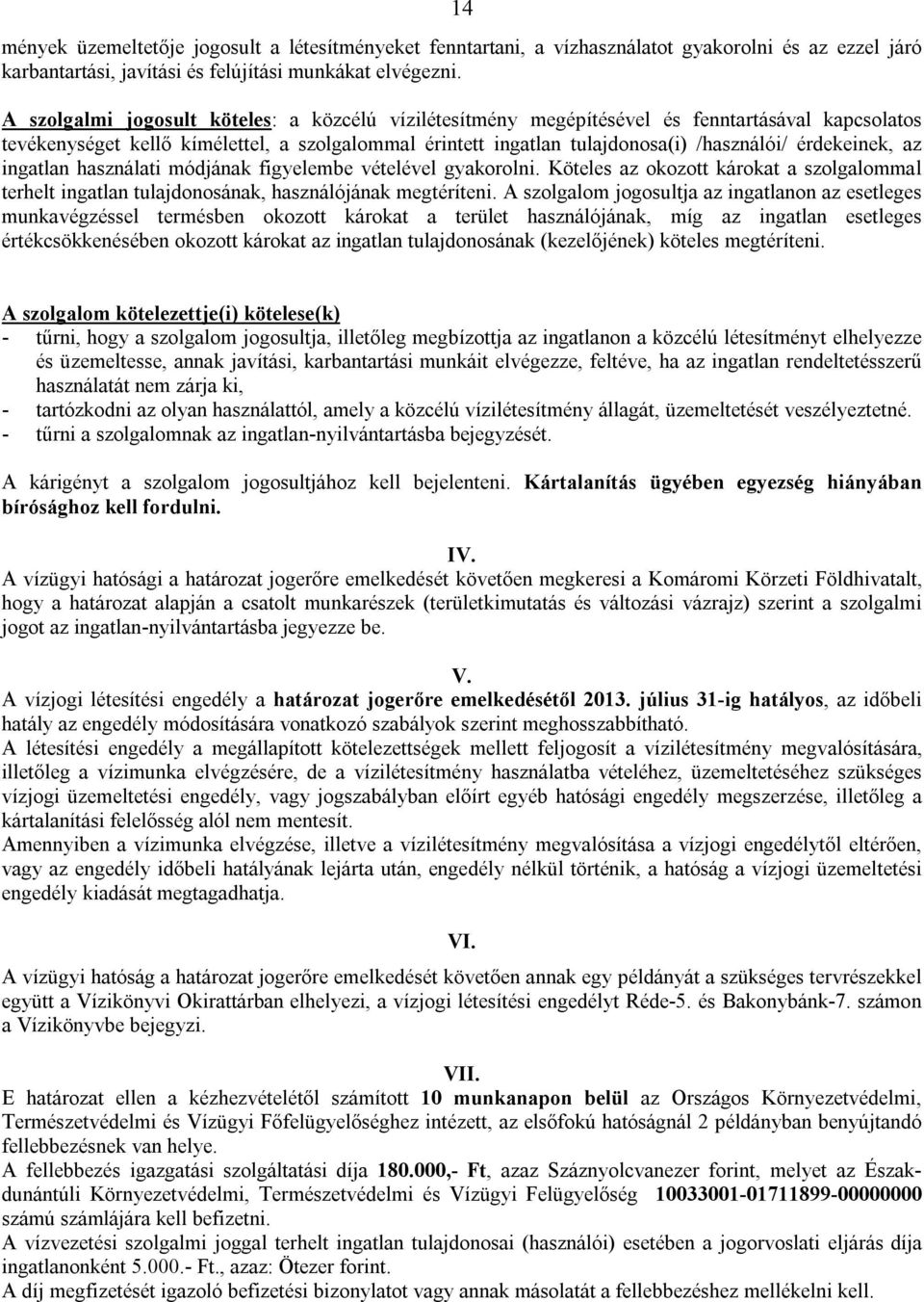 érdekeinek, az ingatlan használati módjának figyelembe vételével gyakorolni. Köteles az okozott károkat a szolgalommal terhelt ingatlan tulajdonosának, használójának megtéríteni.