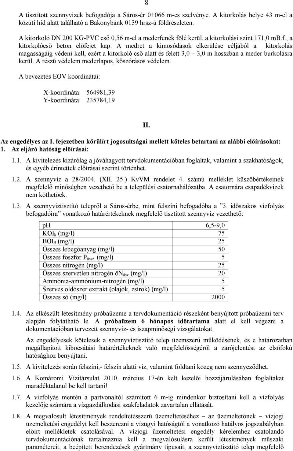 A medret a kimosódások elkerülése céljából a kitorkolás magasságáig védeni kell, ezért a kitorkoló cső alatt és felett 3,0 3,0 m hosszban a meder burkolásra kerül.