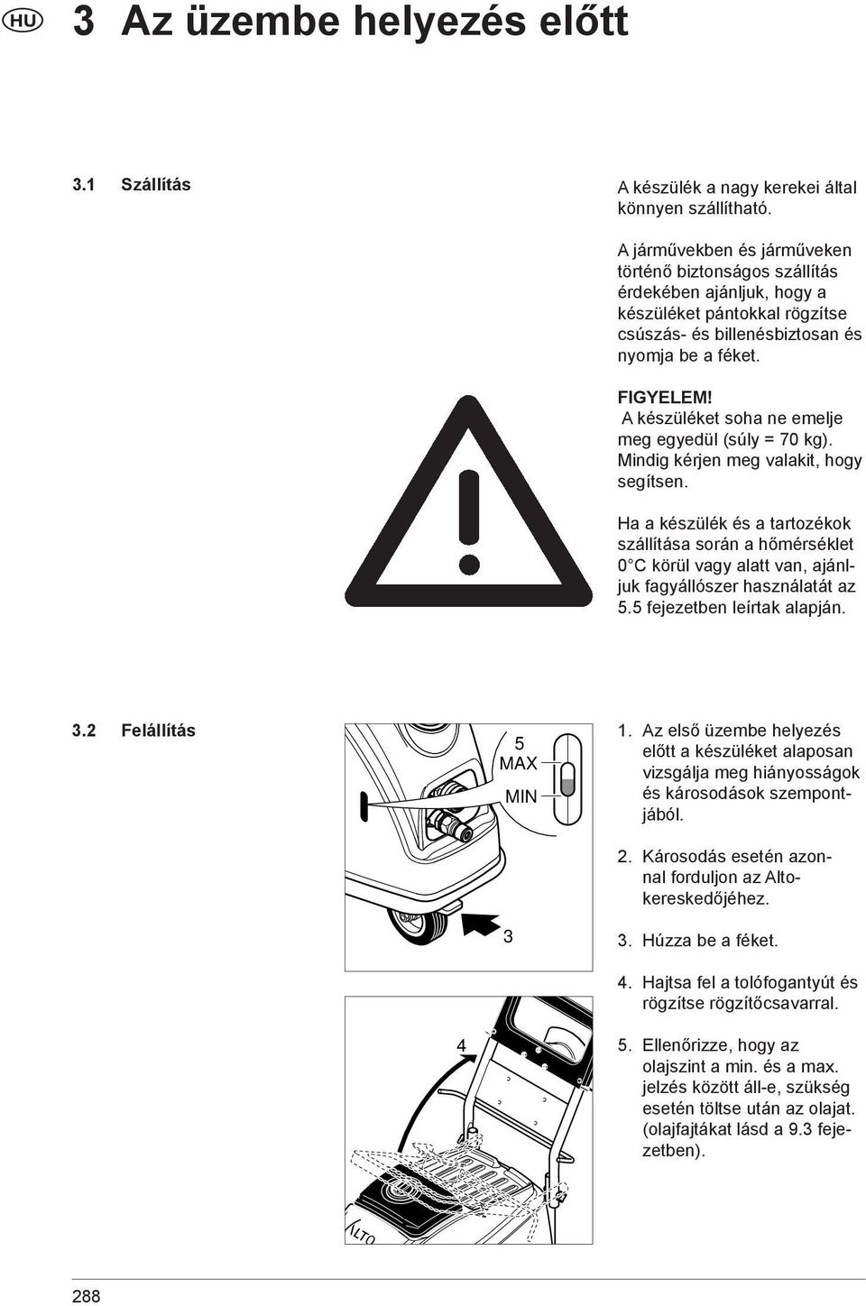 A készüléket soha ne emelje meg egyedül (súly = 70 kg). Mindig kérjen meg valakit, hogy segítsen.