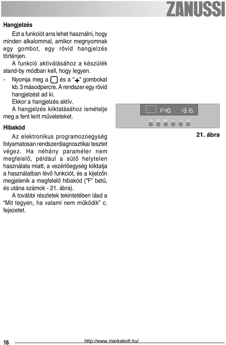 A hangjelzés kiiktatásához ismételje meg a fent leírt műveleteket. Hibakód Az elektronikus programozóegység folyamatosan rendszerdiagnosztikai tesztet végez.