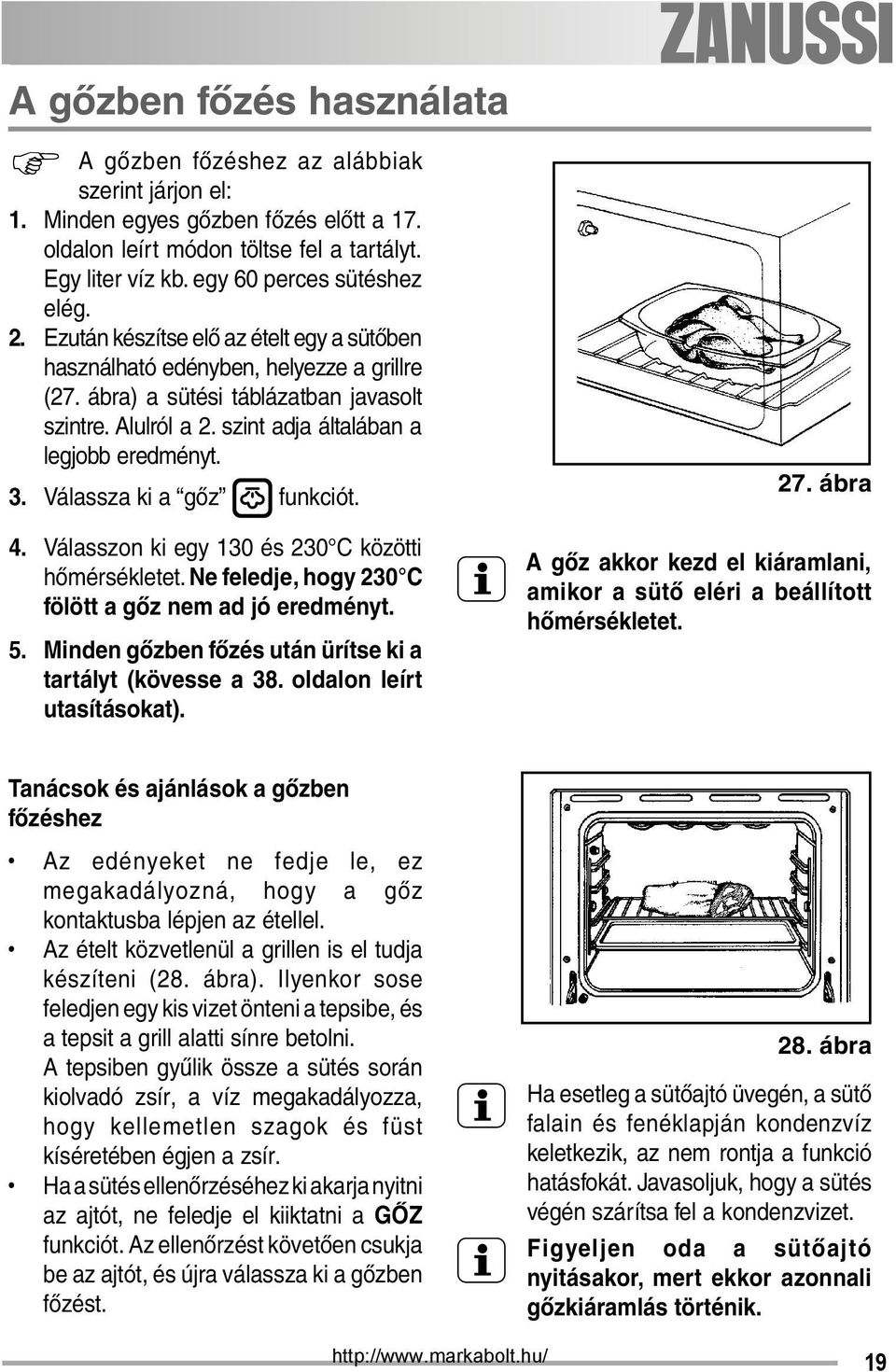 szint adja általában a legjobb eredményt. 3. Válassza ki a gőz funkciót. 4. Válasszon ki egy 130 és 230 C közötti hőmérsékletet. Ne feledje, hogy 230 C fölött a gőz nem ad jó eredményt. 5.