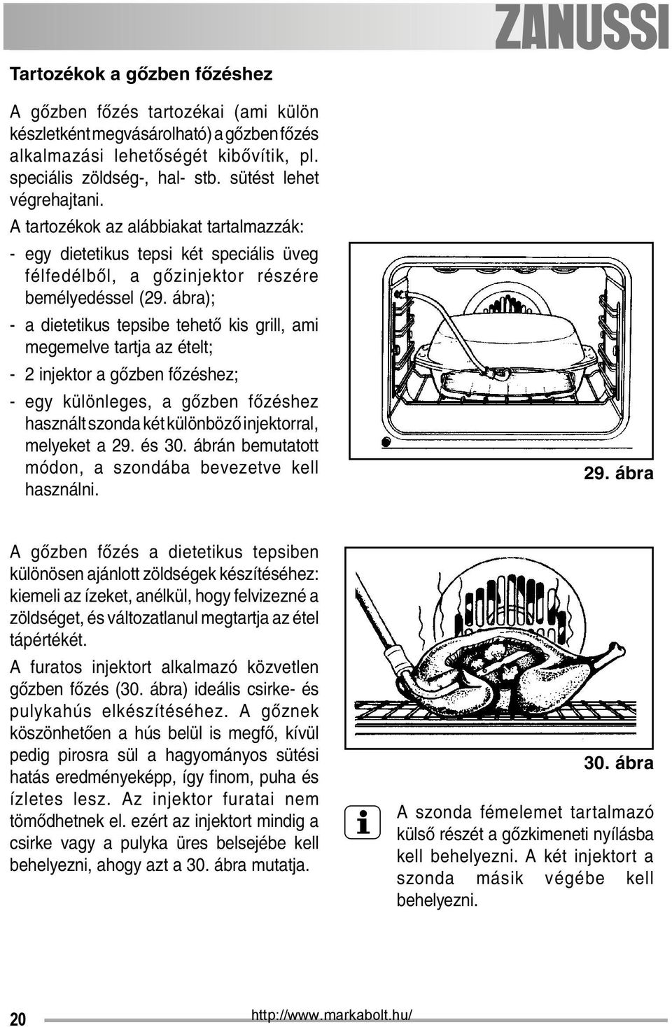 ábra); - a dietetikus tepsibe tehető kis grill, ami megemelve tartja az ételt; - 2 injektor a gőzben főzéshez; - egy különleges, a gőzben főzéshez használt szonda két különböző injektorral, melyeket