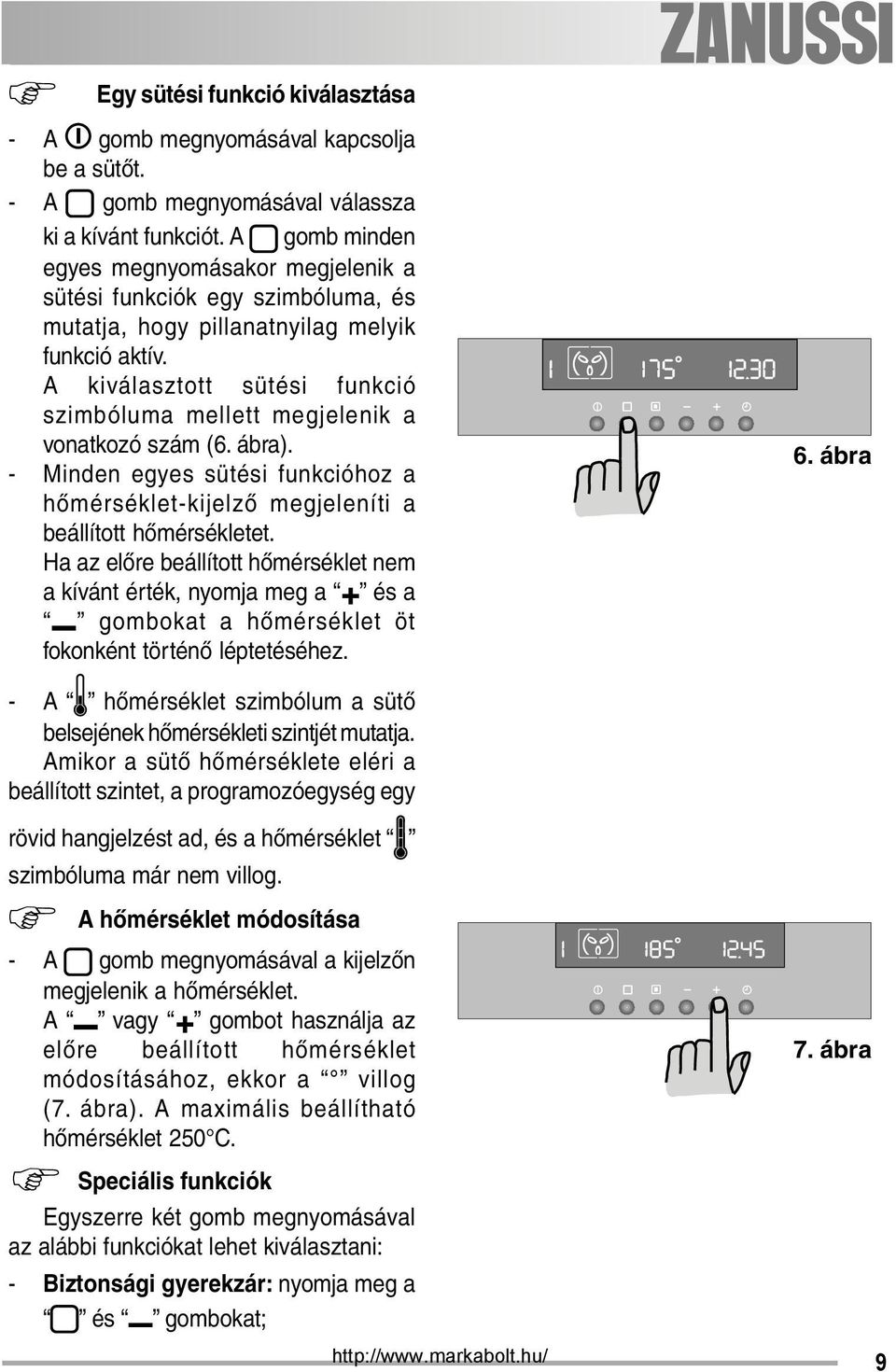 A kiválasztott sütési funkció szimbóluma mellett megjelenik a vonatkozó szám (6. ábra). - Minden egyes sütési funkcióhoz a hőmérséklet-kijelző megjeleníti a beállított hőmérsékletet.