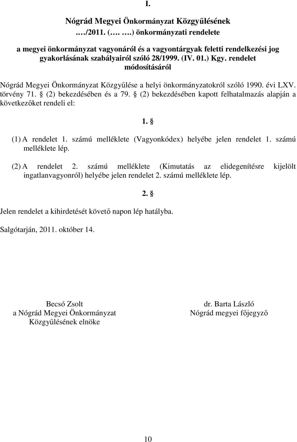 (2) bekezdésében kapott felhatalmazás alapján a következőket rendeli el: 1. (1) A rendelet 1. számú melléklete (Vagyonkódex) helyébe jelen rendelet 1. számú melléklete lép. (2) A rendelet 2.