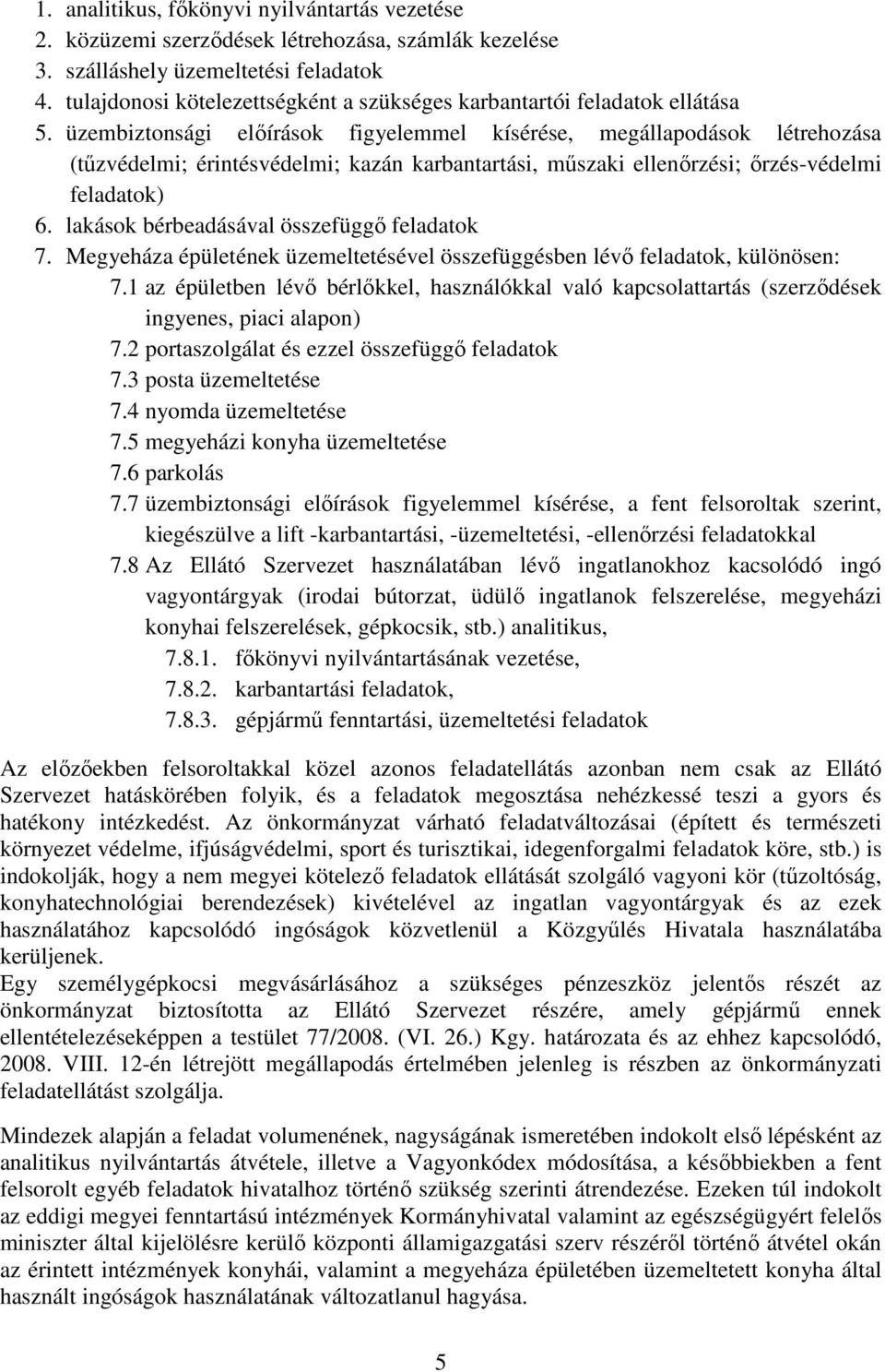 üzembiztonsági előírások figyelemmel kísérése, megállapodások létrehozása (tűzvédelmi; érintésvédelmi; kazán karbantartási, műszaki ellenőrzési; őrzés-védelmi feladatok) 6.