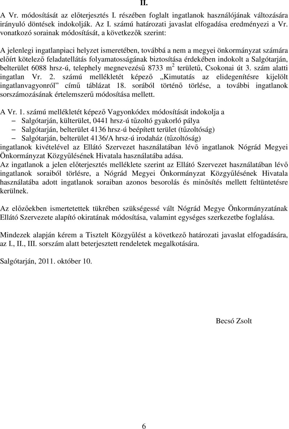 biztosítása érdekében indokolt a Salgótarján, belterület 6088 hrsz-ú, telephely megnevezésű 8733 m 2 területű, Csokonai út 3. szám alatti ingatlan Vr. 2. számú mellékletét képező Kimutatás az elidegenítésre kijelölt ingatlanvagyonról című táblázat 18.