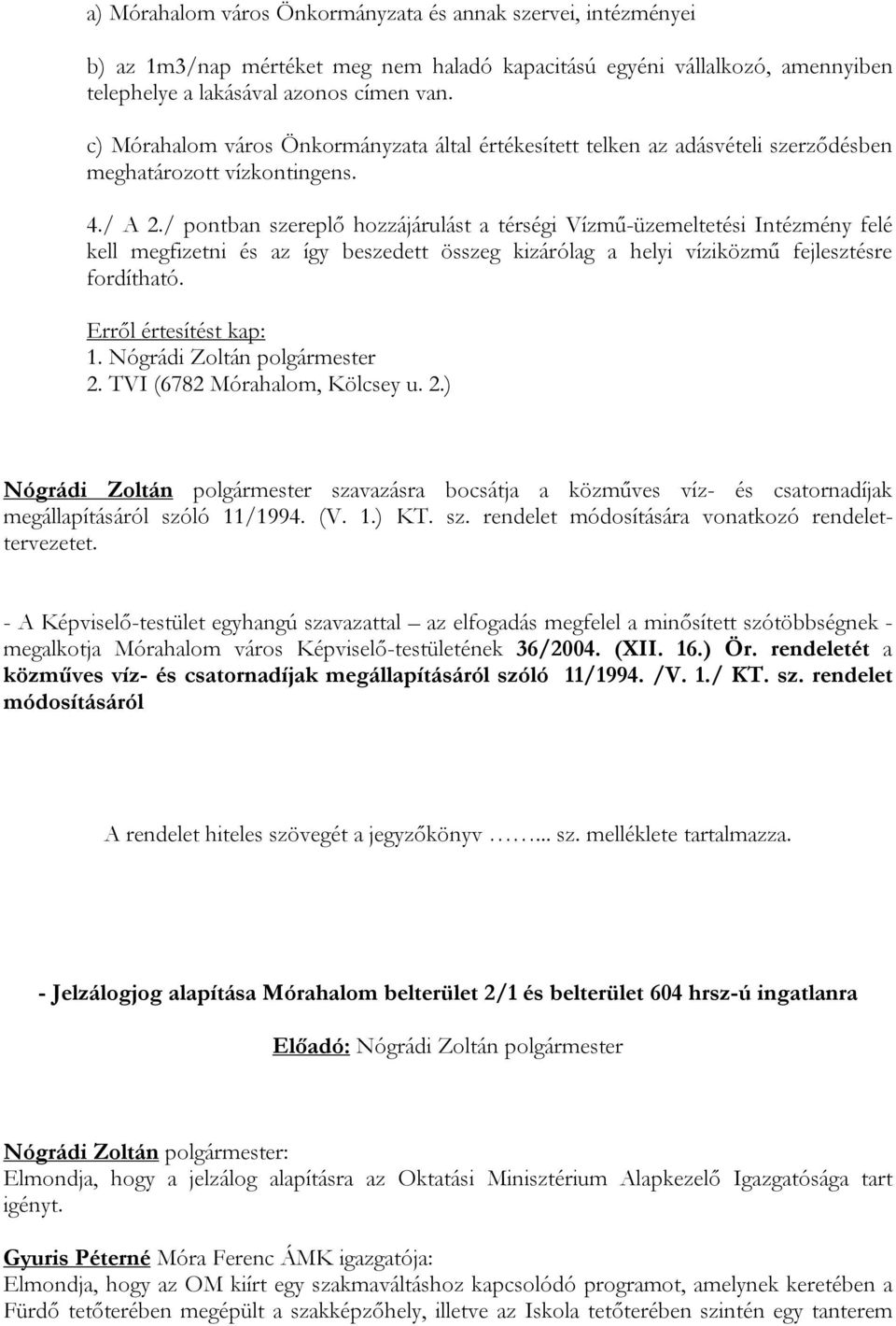 / pontban szereplő hozzájárulást a térségi Vízmű-üzemeltetési Intézmény felé kell megfizetni és az így beszedett összeg kizárólag a helyi víziközmű fejlesztésre fordítható. 1.