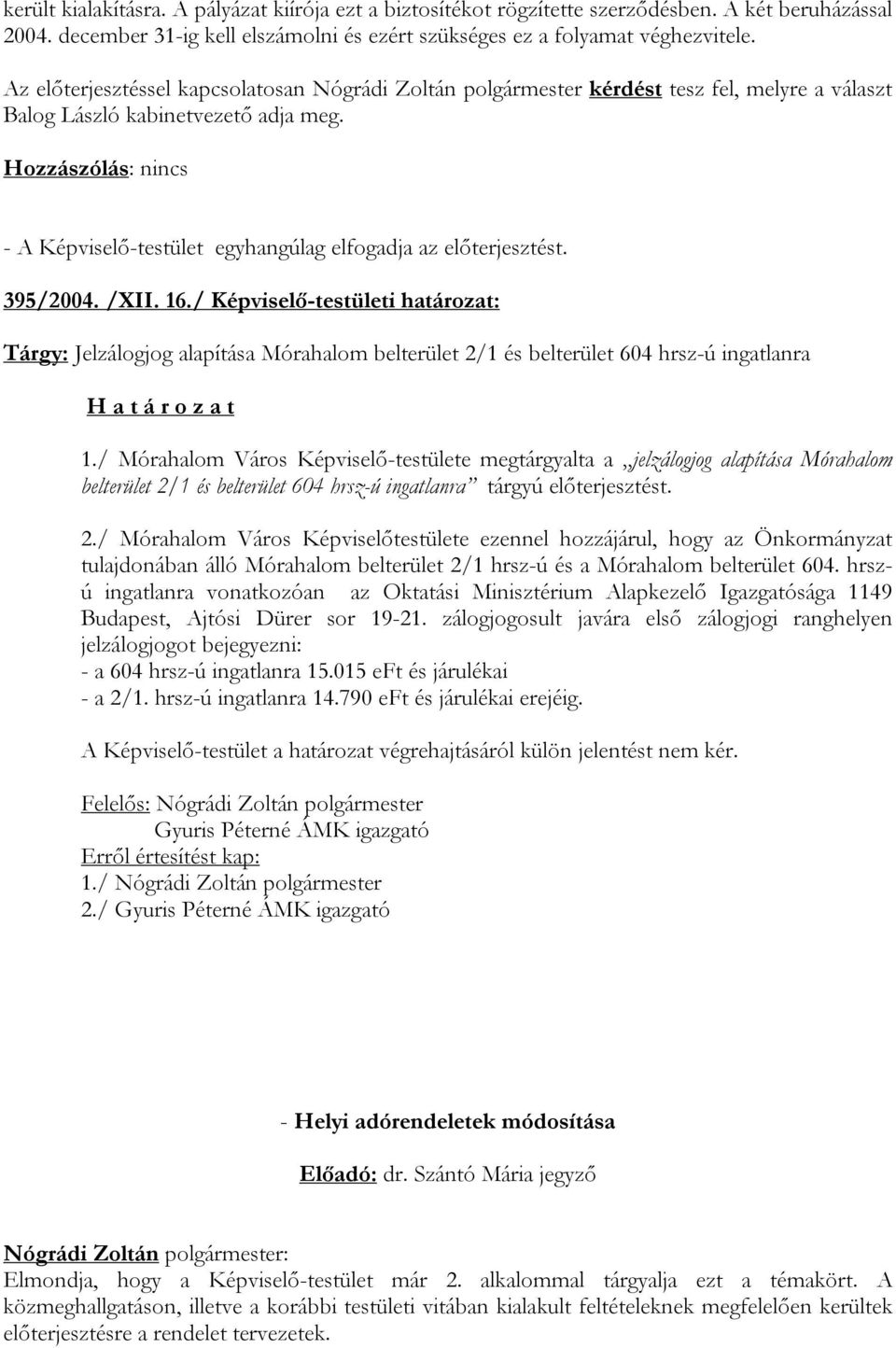 395/2004. /XII. 16./ Képviselő-testületi határozat: Tárgy: Jelzálogjog alapítása Mórahalom belterület 2/1 és belterület 604 hrsz-ú ingatlanra 1.