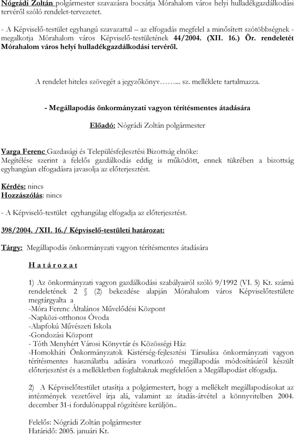 rendeletét Mórahalom város helyi hulladékgazdálkodási tervéről. A rendelet hiteles szövegét a jegyzőkönyv... sz. melléklete tartalmazza.