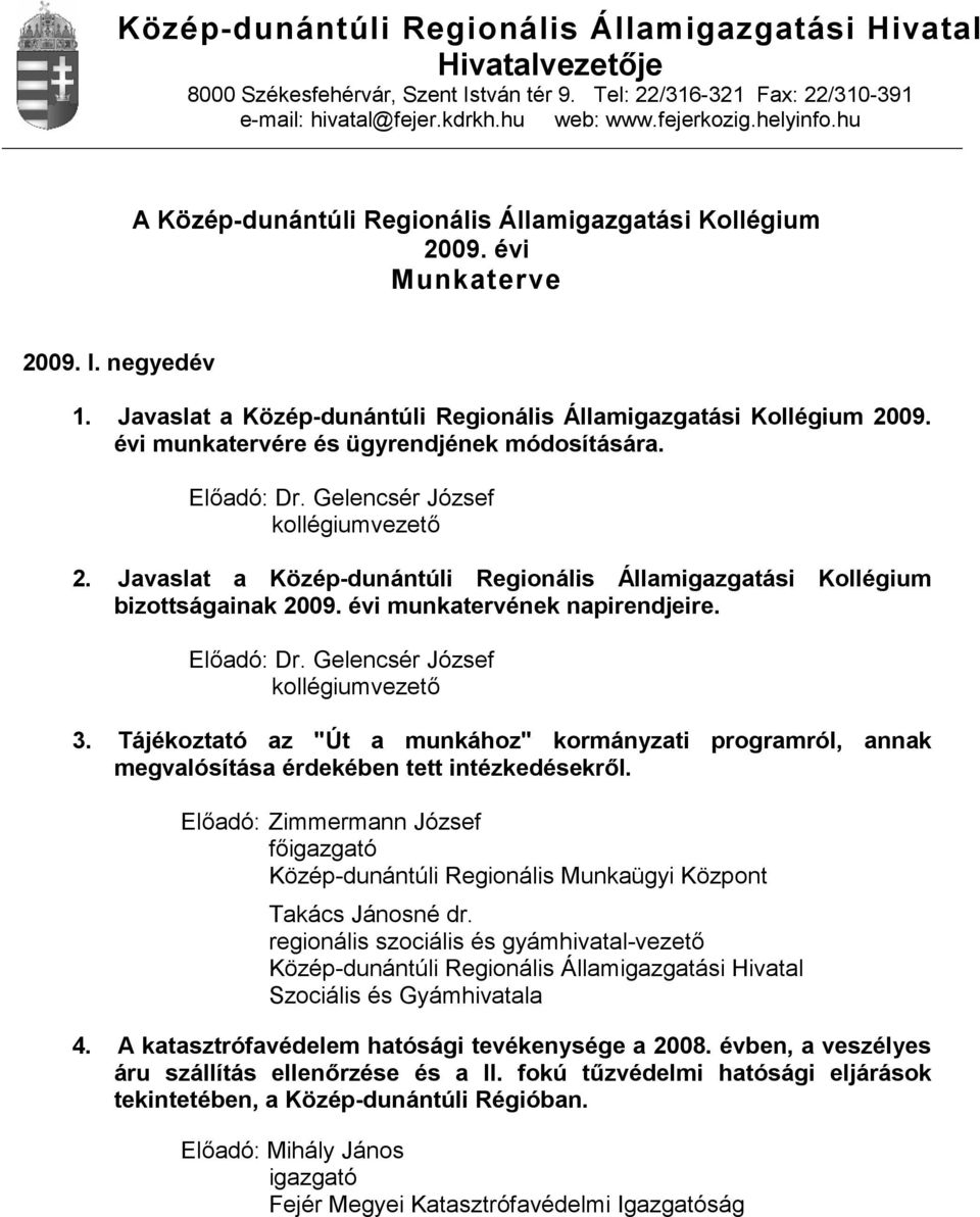 évi munkatervére és ügyrendjének módosítására. kollégiumvezető 2. Javaslat a Közép-dunántúli Regionális Államigazgatási Kollégium bizottságainak 2009. évi munkatervének napirendjeire.