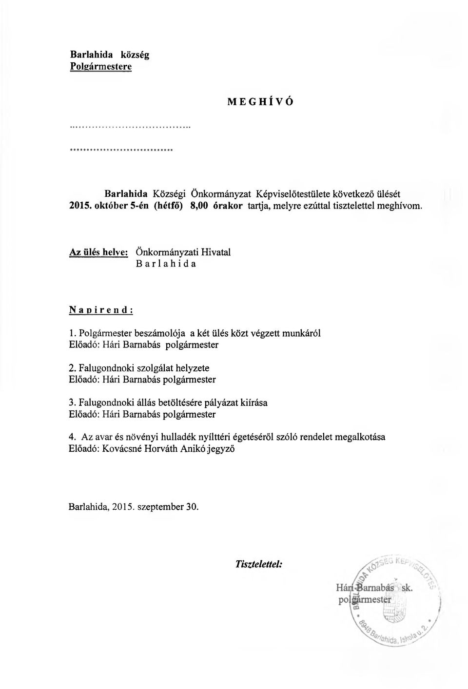 Az ülés helye: Önkormányzati Hivatal Barlahida Napirend: 1. Polgármester beszámolója a két ülés közt végzett munkáról 2.