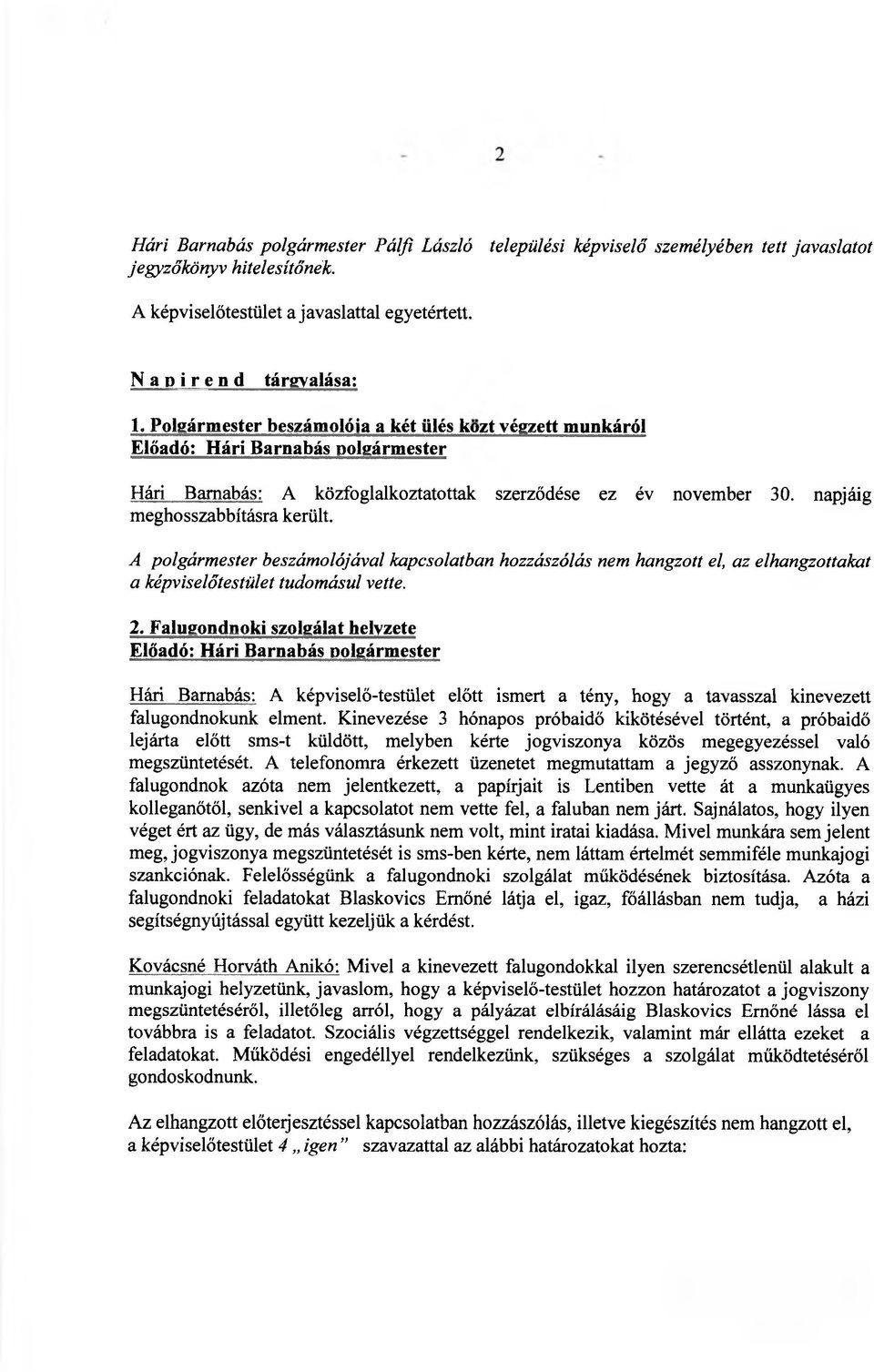 A polgármester beszámolójával kapcsolatban hozzászólás nem hangzott el, az elhangzottakat a képviselőtestület tudomásul vette. 2.