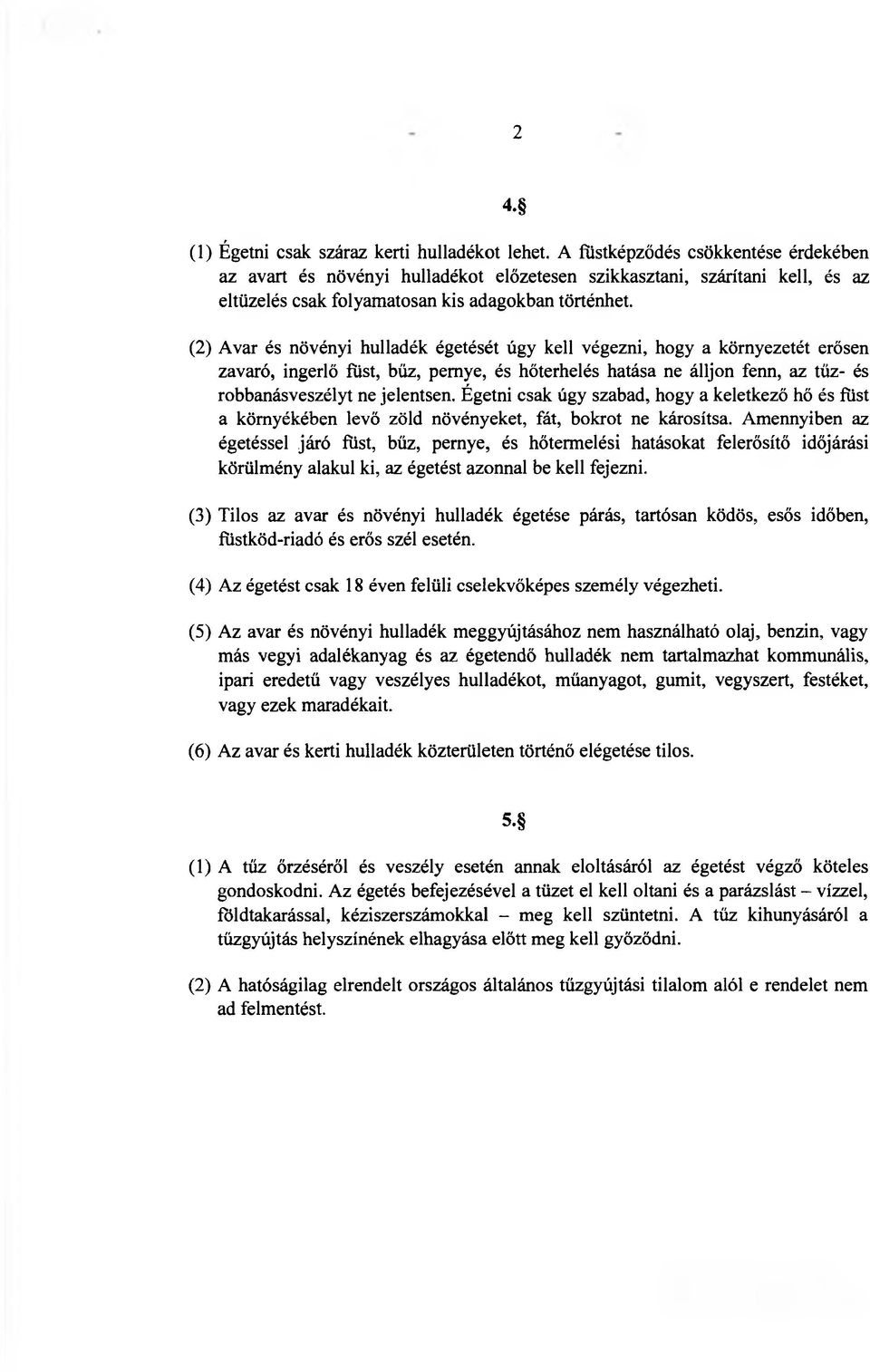 (2) Avar és növényi hulladék égetését úgy kell végezni, hogy a környezetét erősen zavaró, ingerlő füst, bűz, pernye, és hőterhelés hatása ne álljon fenn, az tűz- és robbanásveszélyt ne jelentsen.