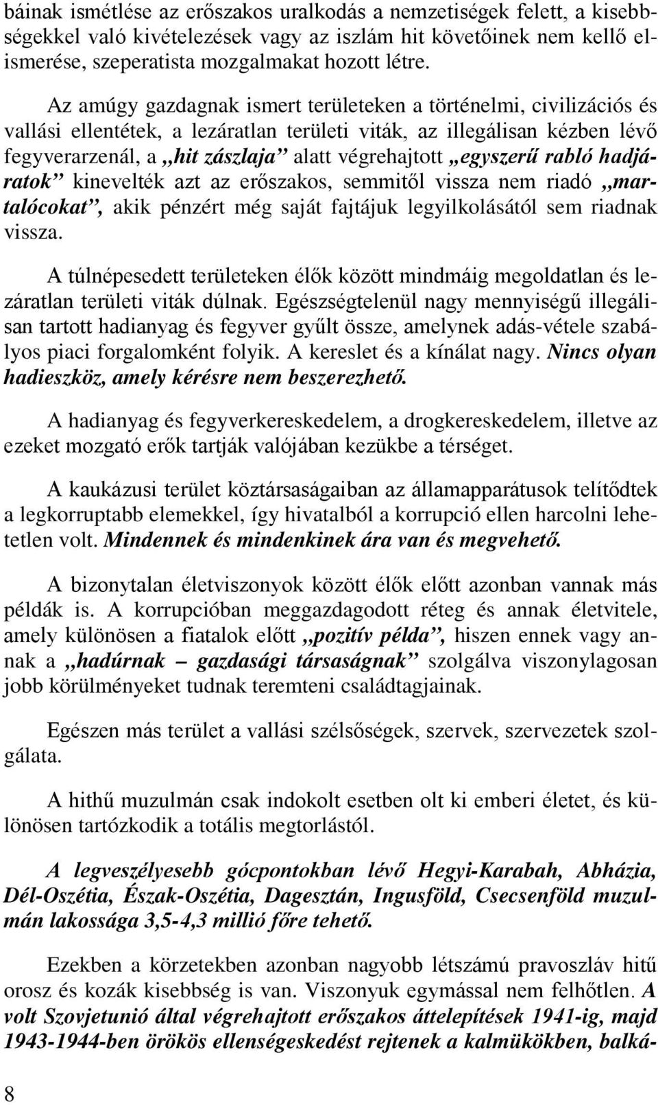 egyszerű rabló hadjáratok kinevelték azt az erőszakos, semmitől vissza nem riadó martalócokat, akik pénzért még saját fajtájuk legyilkolásától sem riadnak vissza.