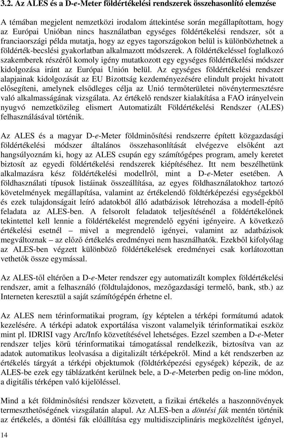 A földértékeléssel foglalkozó szakemberek részéről komoly igény mutatkozott egy egységes földértékelési módszer kidolgozása iránt az Európai Unión belül.