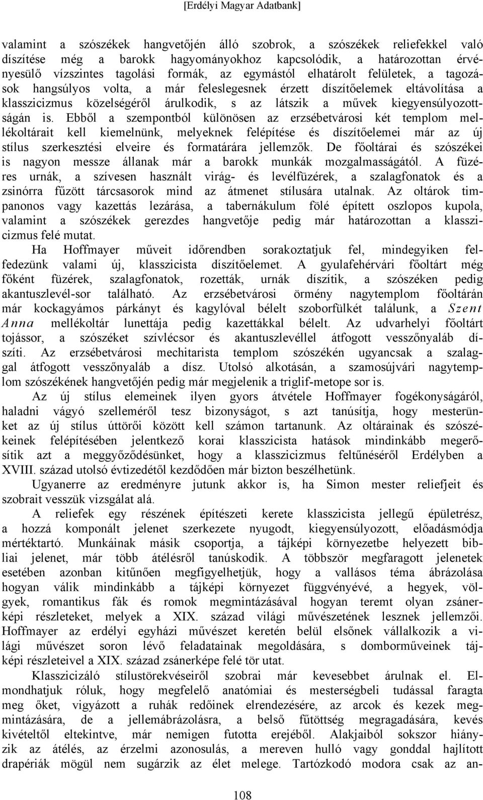 Ebből a szempontból különösen az erzsébetvárosi két templom mellékoltárait kell kiemelnünk, melyeknek felépítése és díszítőelemei már az új stílus szerkesztési elveire és formatárára jellemzők.