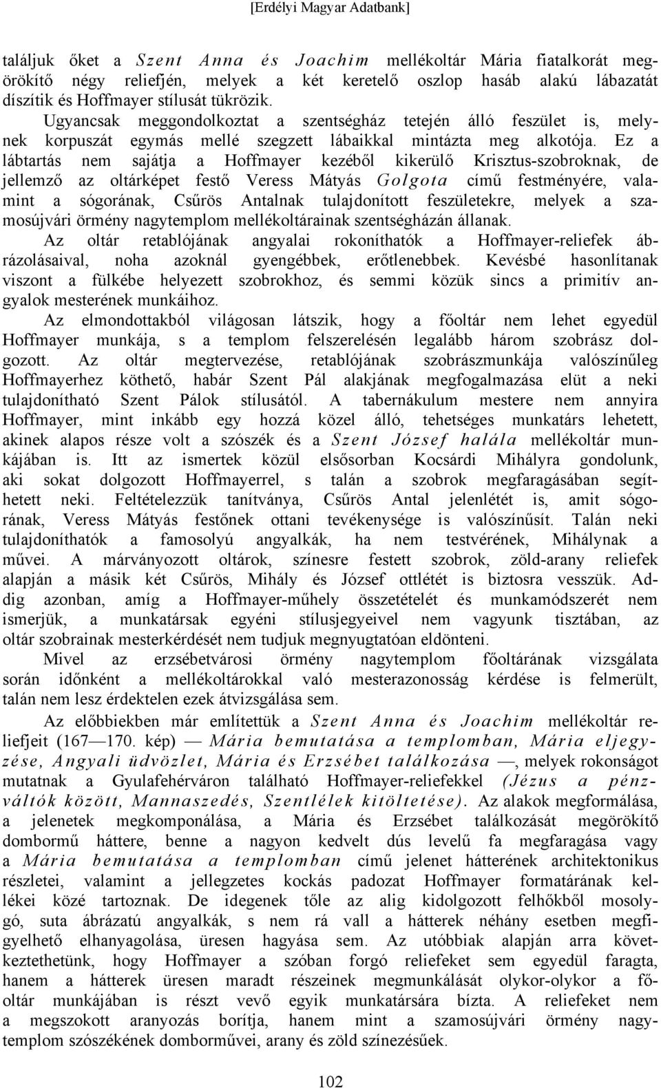 Ez a lábtartás nem sajátja a Hoffmayer kezéből kikerülő Krisztus-szobroknak, de jellemző az oltárképet festő Veress Mátyás Golgota című festményére, valamint a sógorának, Csűrös Antalnak