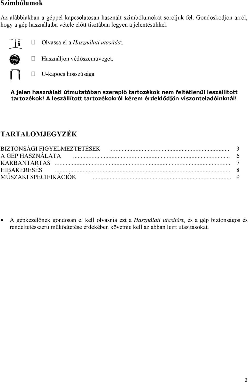 A leszállított tartozékokról kérem érdeklődjön viszonteladóinknál! TARTALOMJEGYZÉK BIZTONSÁGI FIGYELMEZTETÉSEK... 3 A GÉP HASZNÁLATA... 6 KARBANTARTÁS... 7 HIBAKERESÉS.