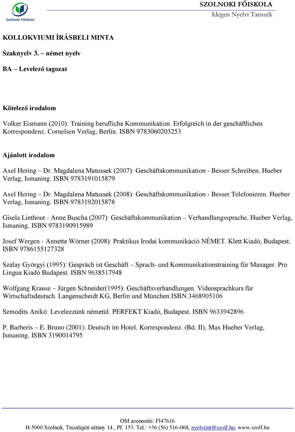 ISBN 9783191015879 Axel Hering Dr. Magdalena Matussek (2008): Geschäftskommunikation - Besser Telefonieren. Hueber Verlag, Ismaning.
