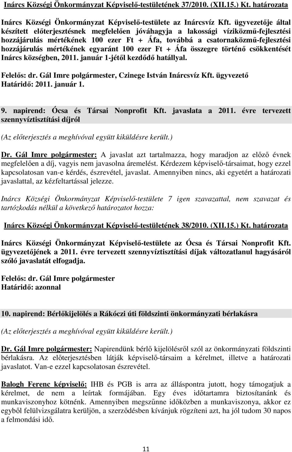 mértékének egyaránt 100 ezer Ft + Áfa összegre történő csökkentését Inárcs községben, 2011. január 1-jétől kezdődő hatállyal., Czinege István Inárcsvíz Kft. ügyvezető Határidő: 2011. január 1. 9.