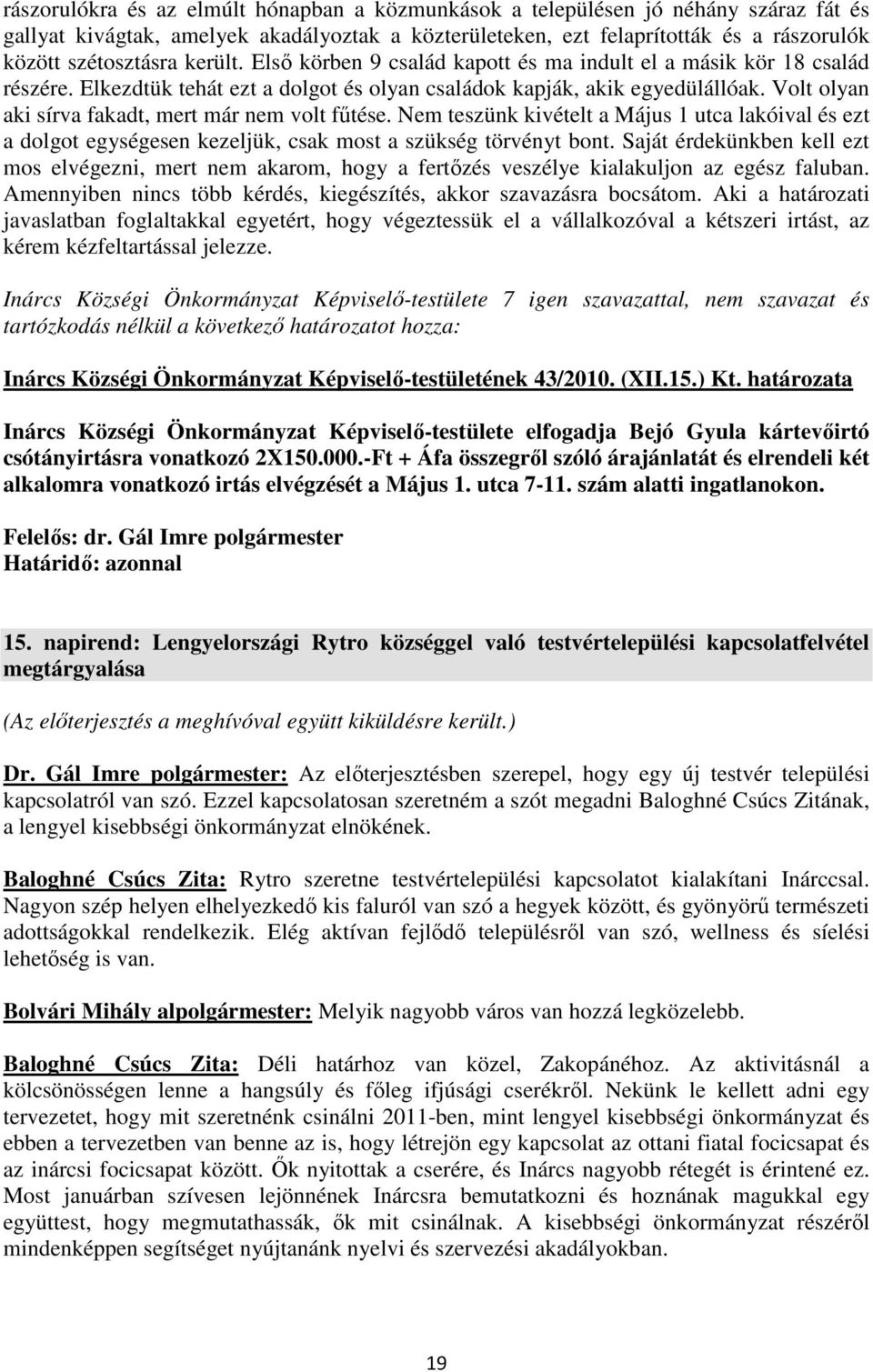 Volt olyan aki sírva fakadt, mert már nem volt fűtése. Nem teszünk kivételt a Május 1 utca lakóival és ezt a dolgot egységesen kezeljük, csak most a szükség törvényt bont.