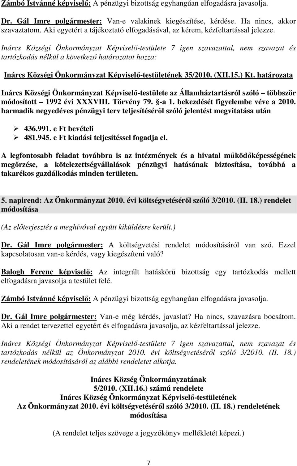 határozata Inárcs Községi Önkormányzat Képviselő-testülete az Államháztartásról szóló többször módosított 1992 évi XXXVIII. Törvény 79. -a 1. bekezdését figyelembe véve a 2010.