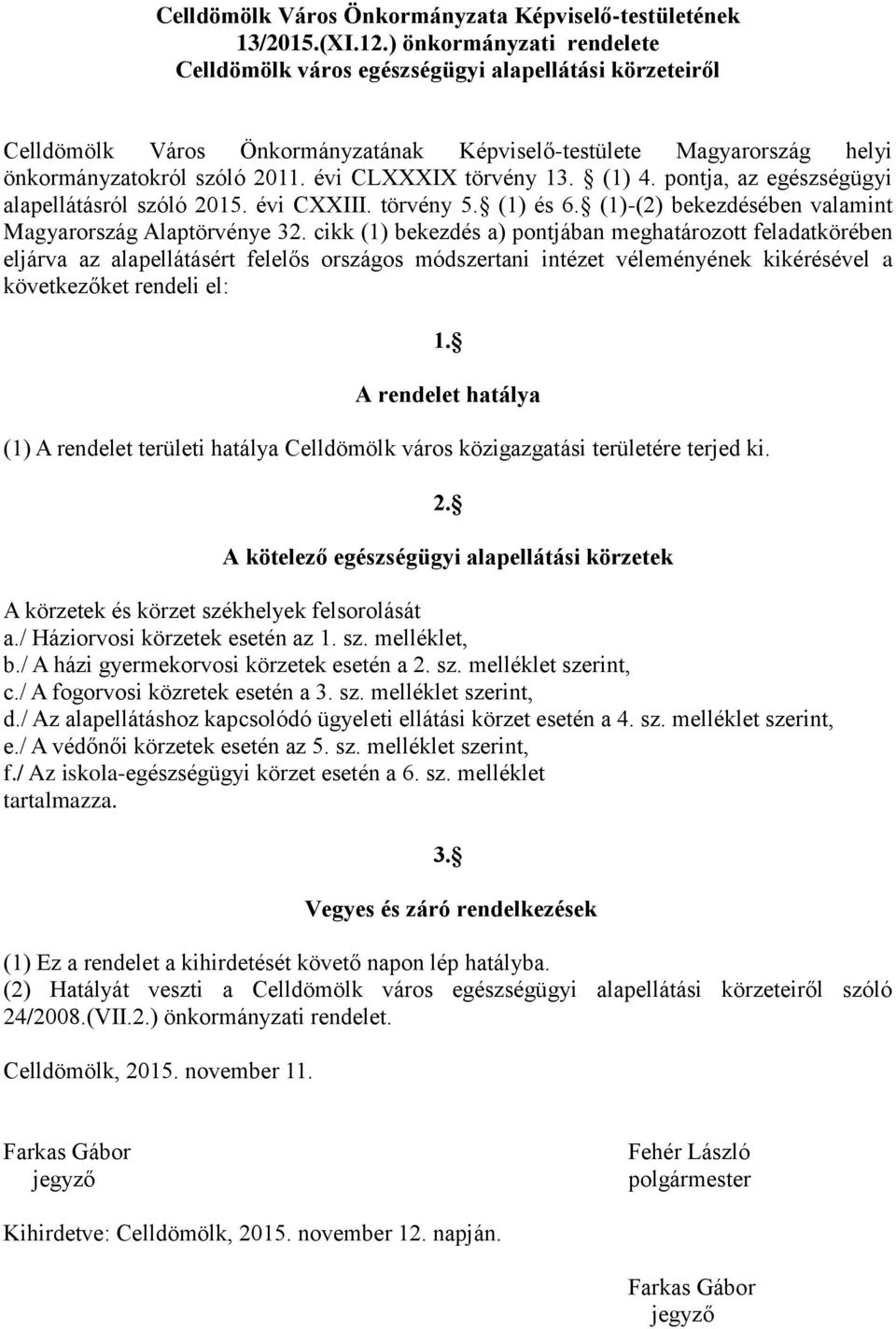 évi CLXXXIX törvény 13. (1) 4. pontja, az egészségügyi alapellátásról szóló 2015. évi CXXIII. törvény 5. (1) és 6. (1)-(2) bekezdésében valamint Magyarország Alaptörvénye 32.